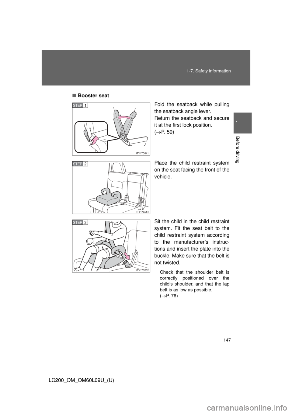 TOYOTA LAND CRUISER 2014 J200 Owners Manual 147
1-7. Safety information
1
Before driving
LC200_OM_OM60L09U_(U)
■
Booster seat
Fold the seatback while pulling
the seatback angle lever. 
Return the seatback and secure
it at the first lock posit