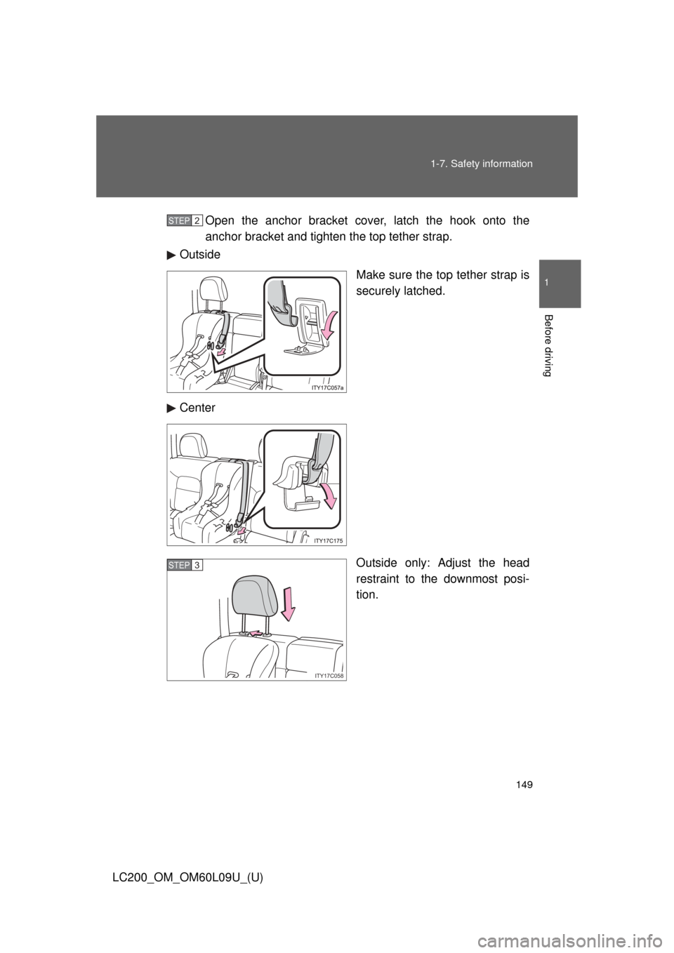 TOYOTA LAND CRUISER 2014 J200 Owners Manual 149
1-7. Safety information
1
Before driving
LC200_OM_OM60L09U_(U)
Open the anchor bracket cover, latch the hook onto the
anchor bracket and tighten
 the top tether strap.
Outside
Make sure the top te