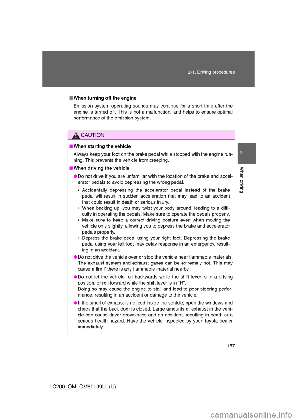 TOYOTA LAND CRUISER 2014 J200 Service Manual 157
2-1. Driving procedures
2
When driving
LC200_OM_OM60L09U_(U)
■
When turning off the engine
Emission system operating sounds may continue for a short time after the
engine is turned off. This is 