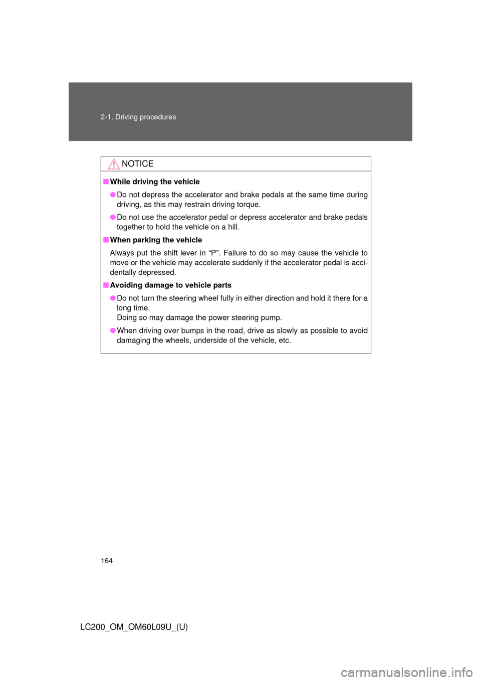 TOYOTA LAND CRUISER 2014 J200 Owners Manual 164 2-1. Driving procedures
LC200_OM_OM60L09U_(U)
NOTICE
■While driving the vehicle
●Do not depress the accelerator and brake pedals at the same time during
driving, as this may restrain driving t