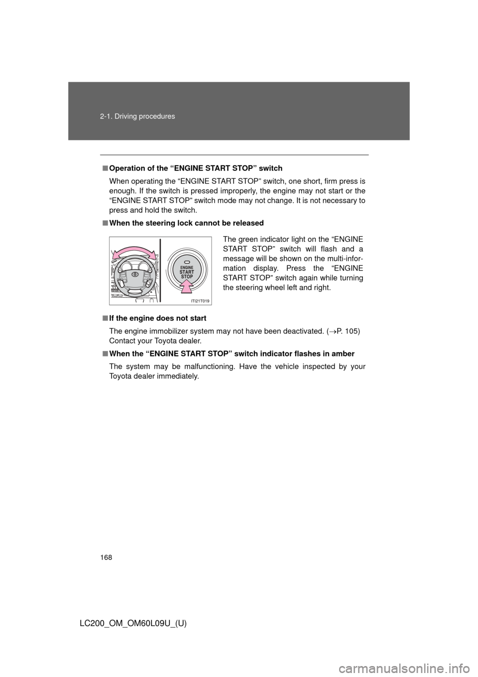 TOYOTA LAND CRUISER 2014 J200 Service Manual 168 2-1. Driving procedures
LC200_OM_OM60L09U_(U)
■Operation of the “ENGINE START STOP” switch
When operating the “ENGINE START STOP” switch, one short, firm press is
enough. If the switch i