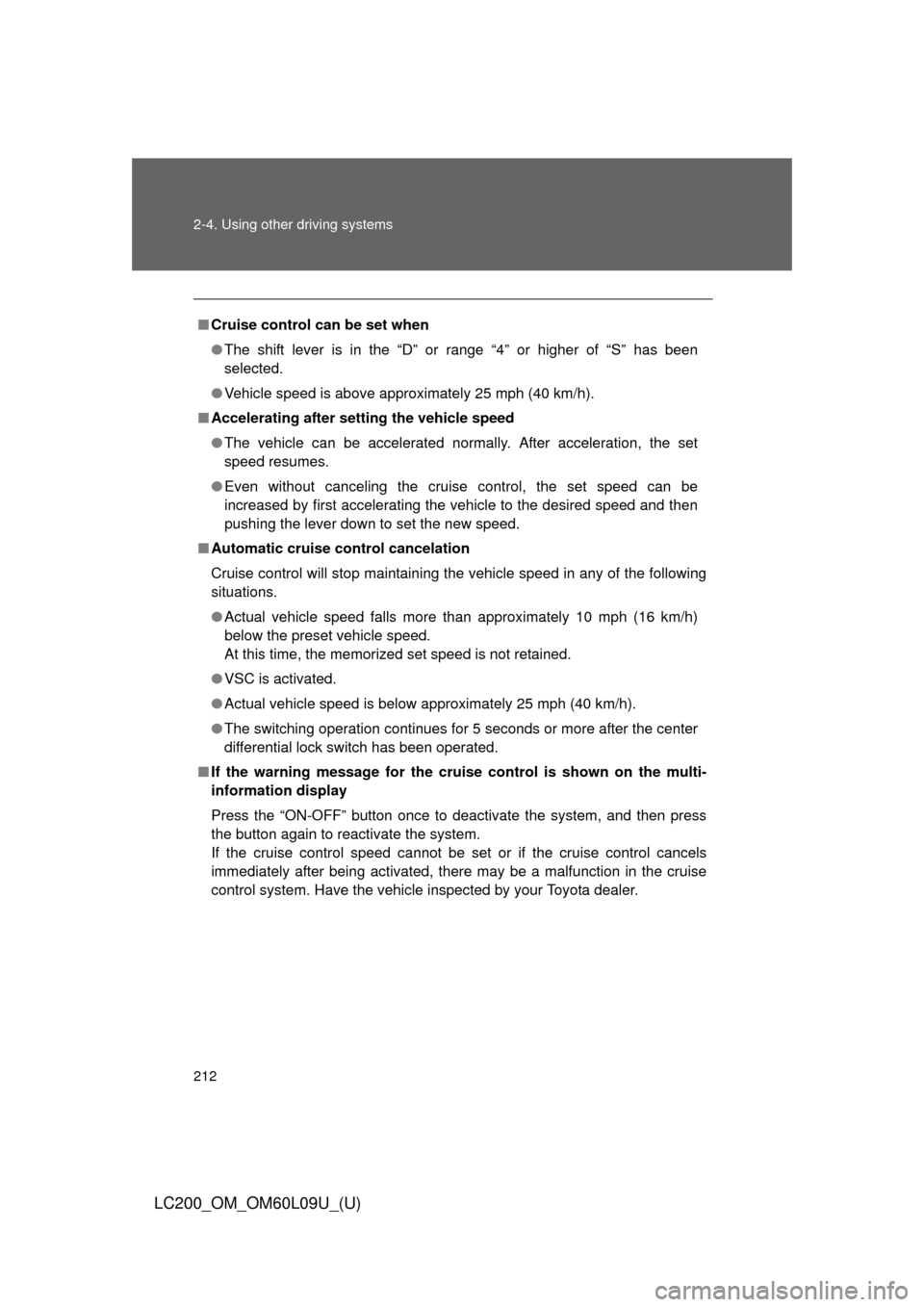 TOYOTA LAND CRUISER 2014 J200 Owners Manual 212 2-4. Using other driving systems
LC200_OM_OM60L09U_(U)
■Cruise control can be set when
●The shift lever is in the “D” or range “4” or higher of “S” has been
selected.
● Vehicle s
