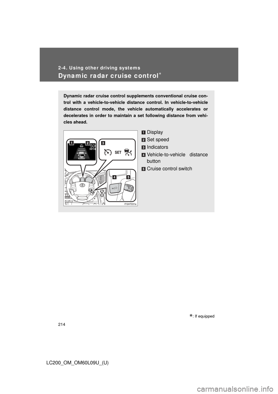 TOYOTA LAND CRUISER 2014 J200 Owners Manual 214
2-4. Using other driving systems
LC200_OM_OM60L09U_(U)
Dynamic radar cruise control
: If equipped
Dynamic radar cruise control supplements conventional cruise con-
trol with a vehicle-to-veh TOYOTA LAND CRUISER 2014 J200 Owners Manual 214
2-4. Using other driving systems
LC200_OM_OM60L09U_(U)
Dynamic radar cruise control
: If equipped
Dynamic radar cruise control supplements conventional cruise con-
trol with a vehicle-to-veh