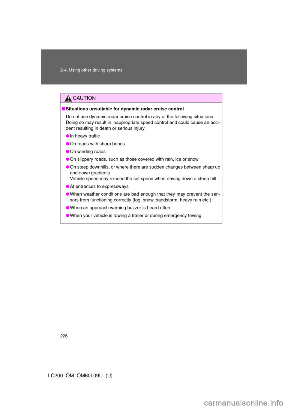 TOYOTA LAND CRUISER 2014 J200 Owners Manual 226 2-4. Using other driving systems
LC200_OM_OM60L09U_(U)
CAUTION
■Situations unsuitable for dynamic radar cruise control
Do not use dynamic radar cruise control in any of the following situations.