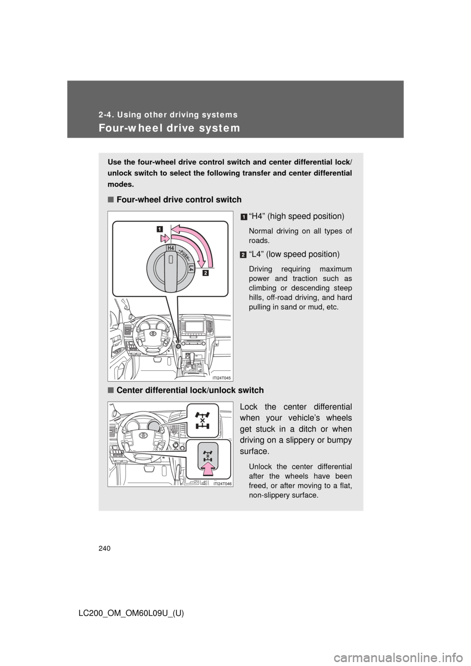 TOYOTA LAND CRUISER 2014 J200 Owners Manual 240
2-4. Using other driving systems
LC200_OM_OM60L09U_(U)
Four-wheel drive system
Use the four-wheel drive control switch and center differential lock/
unlock switch to select the following transfer TOYOTA LAND CRUISER 2014 J200 Owners Manual 240
2-4. Using other driving systems
LC200_OM_OM60L09U_(U)
Four-wheel drive system
Use the four-wheel drive control switch and center differential lock/
unlock switch to select the following transfer