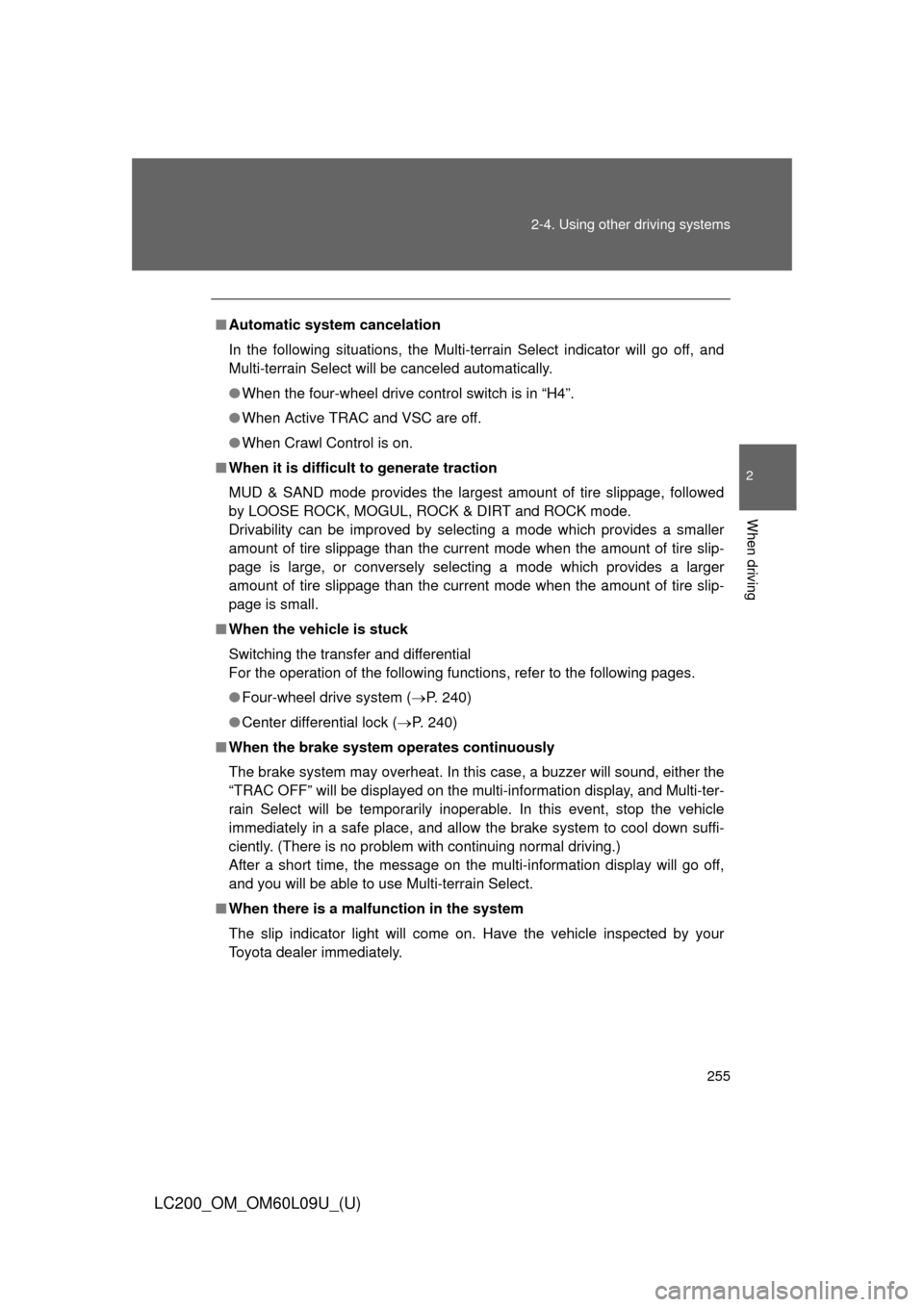 TOYOTA LAND CRUISER 2014 J200 Owners Manual 255
2-4. Using other 
driving systems
2
When driving
LC200_OM_OM60L09U_(U)
■Automatic system cancelation
In the following situations, the Multi-terrain Select indicator will go \
off, and
Multi-terr