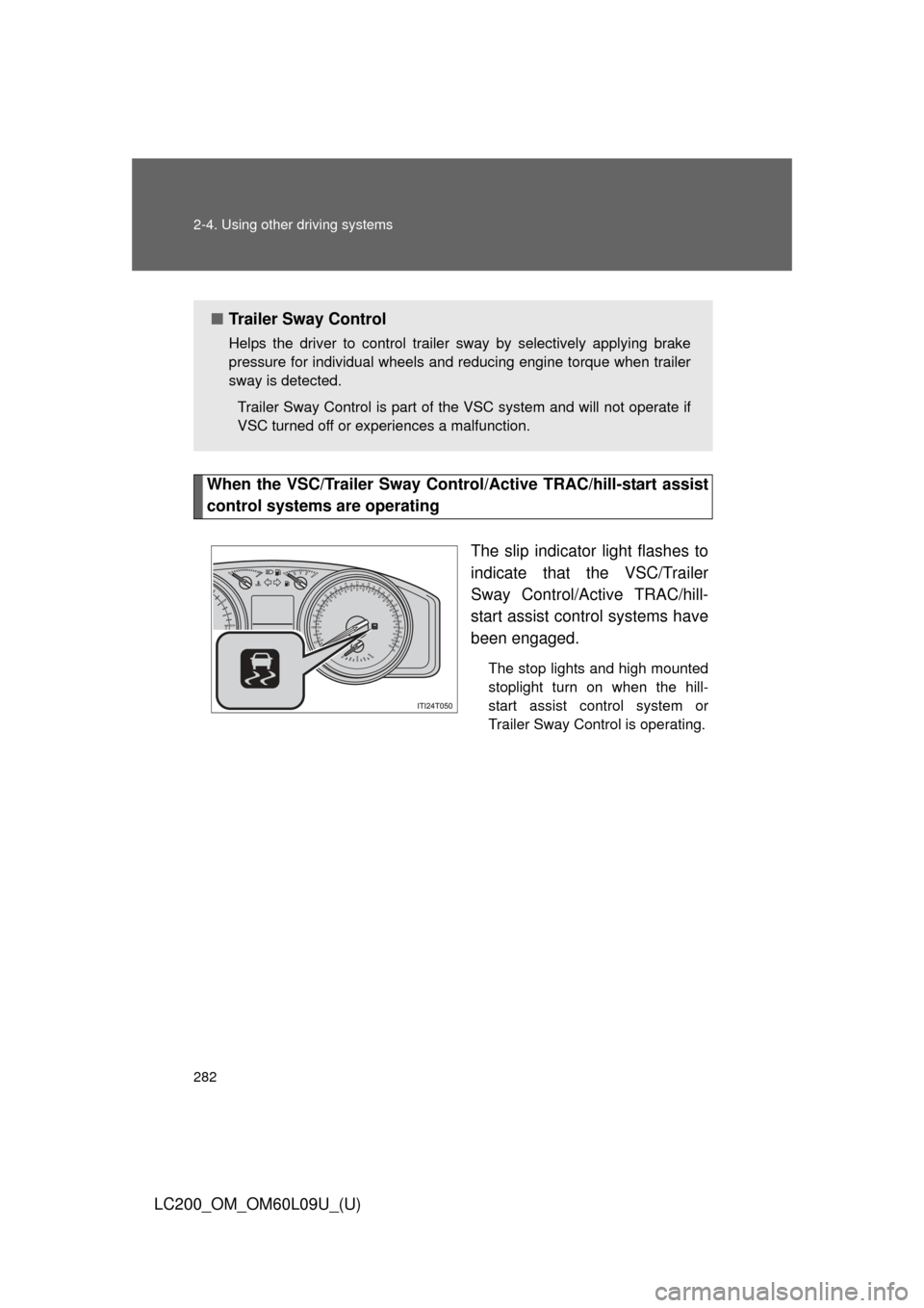 TOYOTA LAND CRUISER 2014 J200 Owners Manual 282 2-4. Using other driving systems
LC200_OM_OM60L09U_(U)
When the VSC/Trailer Sway Control/Active TRAC/hill-start assist
control systems are operating
The slip indicator light flashes to
indicate th