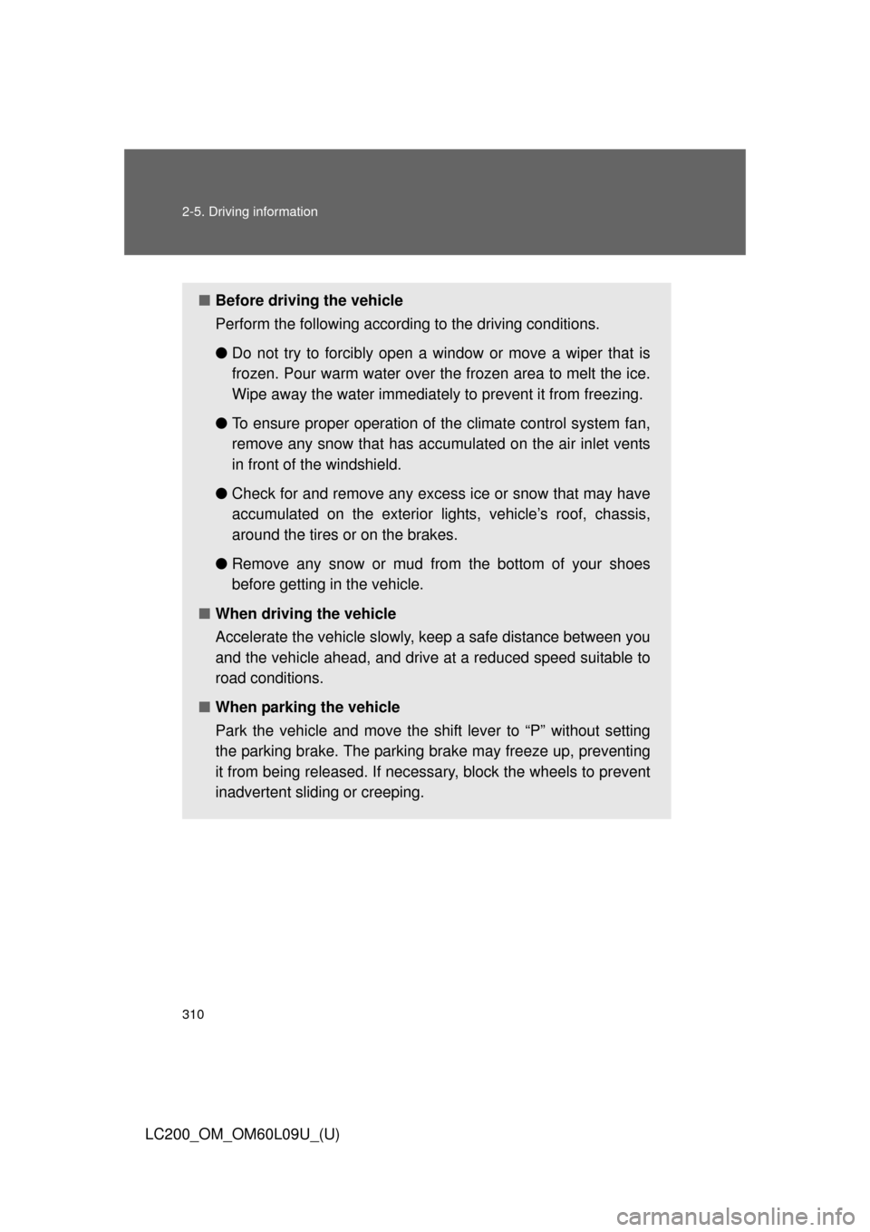 TOYOTA LAND CRUISER 2014 J200 Owners Manual 310 2-5. Driving information
LC200_OM_OM60L09U_(U)
■Before driving the vehicle
Perform the following according to the driving conditions.
●Do not try to forcibly open a window or move a wiper that TOYOTA LAND CRUISER 2014 J200 Owners Manual 310 2-5. Driving information
LC200_OM_OM60L09U_(U)
■Before driving the vehicle
Perform the following according to the driving conditions.
●Do not try to forcibly open a window or move a wiper that