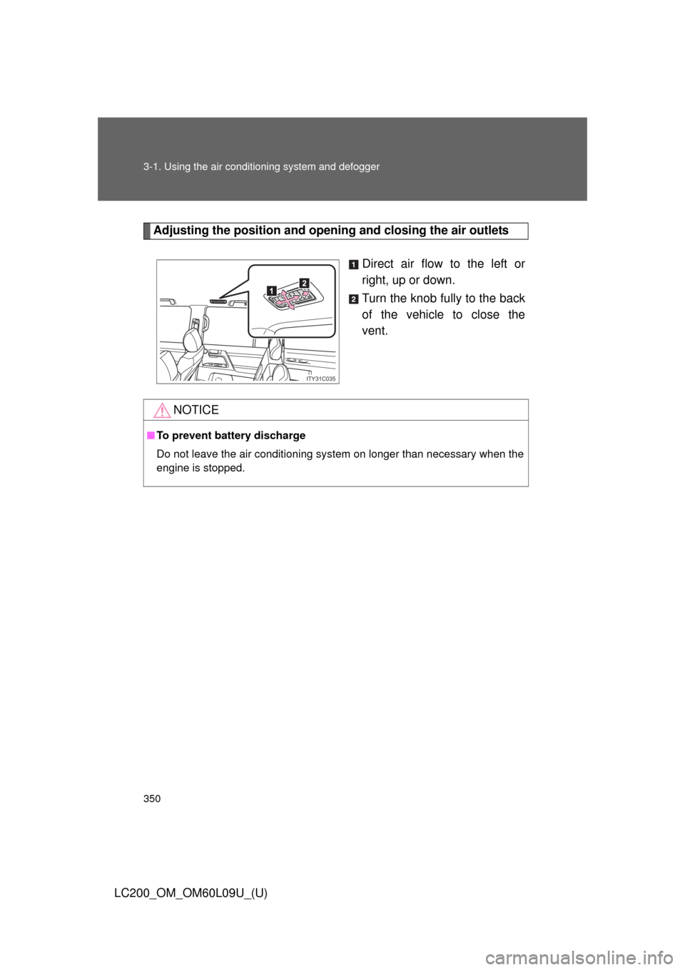 TOYOTA LAND CRUISER 2014 J200 Owners Manual 350 3-1. Using the air conditioning system and defogger
LC200_OM_OM60L09U_(U)
Adjusting the position and openi ng and closing the air outlets
Direct air flow to the left or
right, up or down.
Turn the