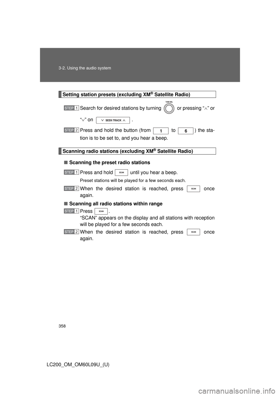TOYOTA LAND CRUISER 2014 J200 Owners Manual 358 3-2. Using the audio system
LC200_OM_OM60L09U_(U)
Setting station presets (excluding XM® Satellite Radio)
Search for desired stations by turning   or pressing “ ” or
“  ” on  .
Pres