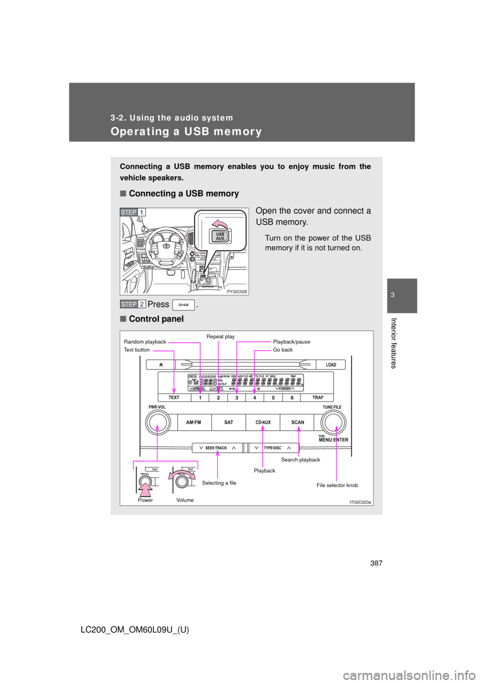 TOYOTA LAND CRUISER 2014 J200 Owners Manual 387
3-2. Using the audio system
3
Interior features
LC200_OM_OM60L09U_(U)
Operating a USB memor y
Connecting a USB memory enables you to enjoy music from the
vehicle speakers.
■Connecting a USB memo