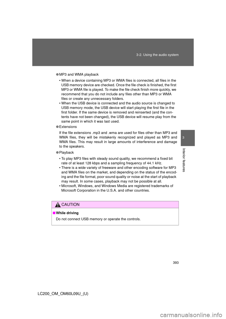 TOYOTA LAND CRUISER 2014 J200 Owners Manual 393
3-2. Using the audio system
3
Interior features
LC200_OM_OM60L09U_(U)
●
MP3 and WMA playback
• When a device containing MP3 or WMA files is connected, all files in the 
USB memory device are c