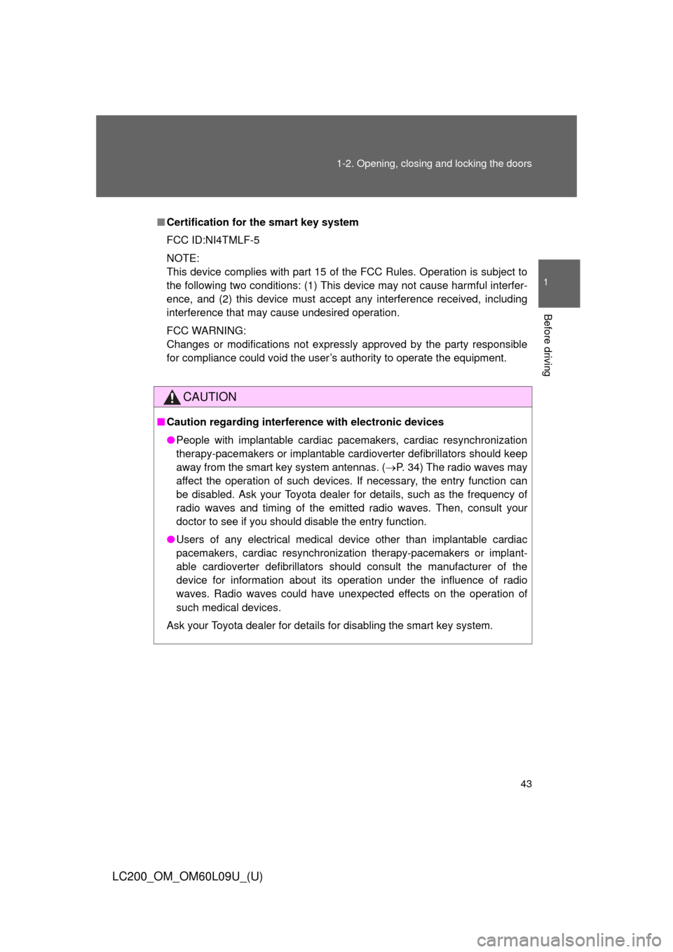 TOYOTA LAND CRUISER 2014 J200 Owners Manual 43
1-2. Opening, closing and locking the doors
1
Before driving
LC200_OM_OM60L09U_(U)
■
Certification for the smart key system
FCC ID:NI4TMLF-5
NOTE:
This device complies with part 15 of the FCC Rul