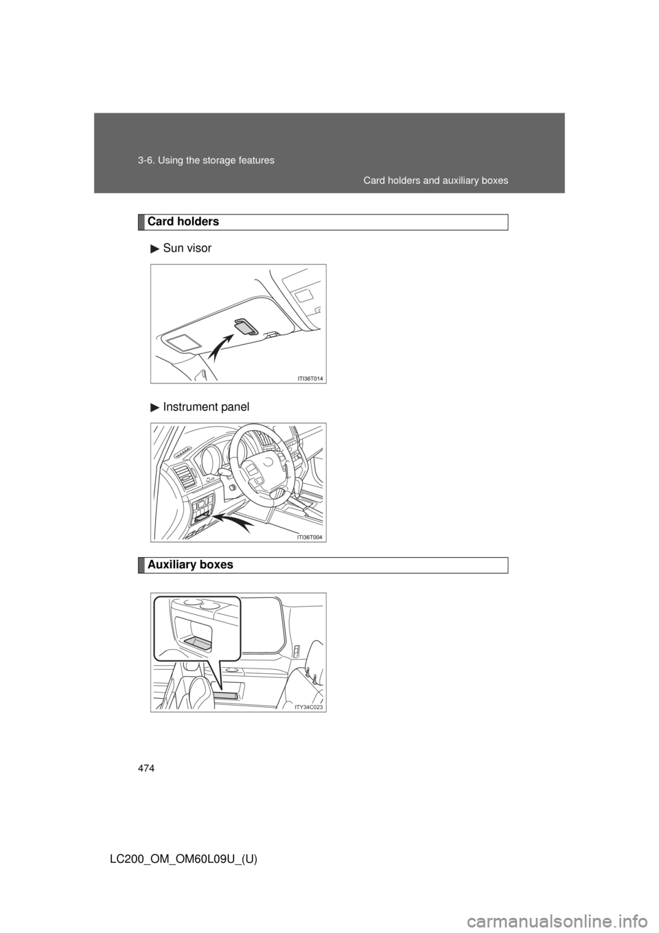 TOYOTA LAND CRUISER 2014 J200 Owners Manual 474 3-6. Using the storage features
LC200_OM_OM60L09U_(U)
Card holdersSun visor
Instrument panel
Auxiliary boxes
ITY34C023
Card holders and auxiliary boxes 