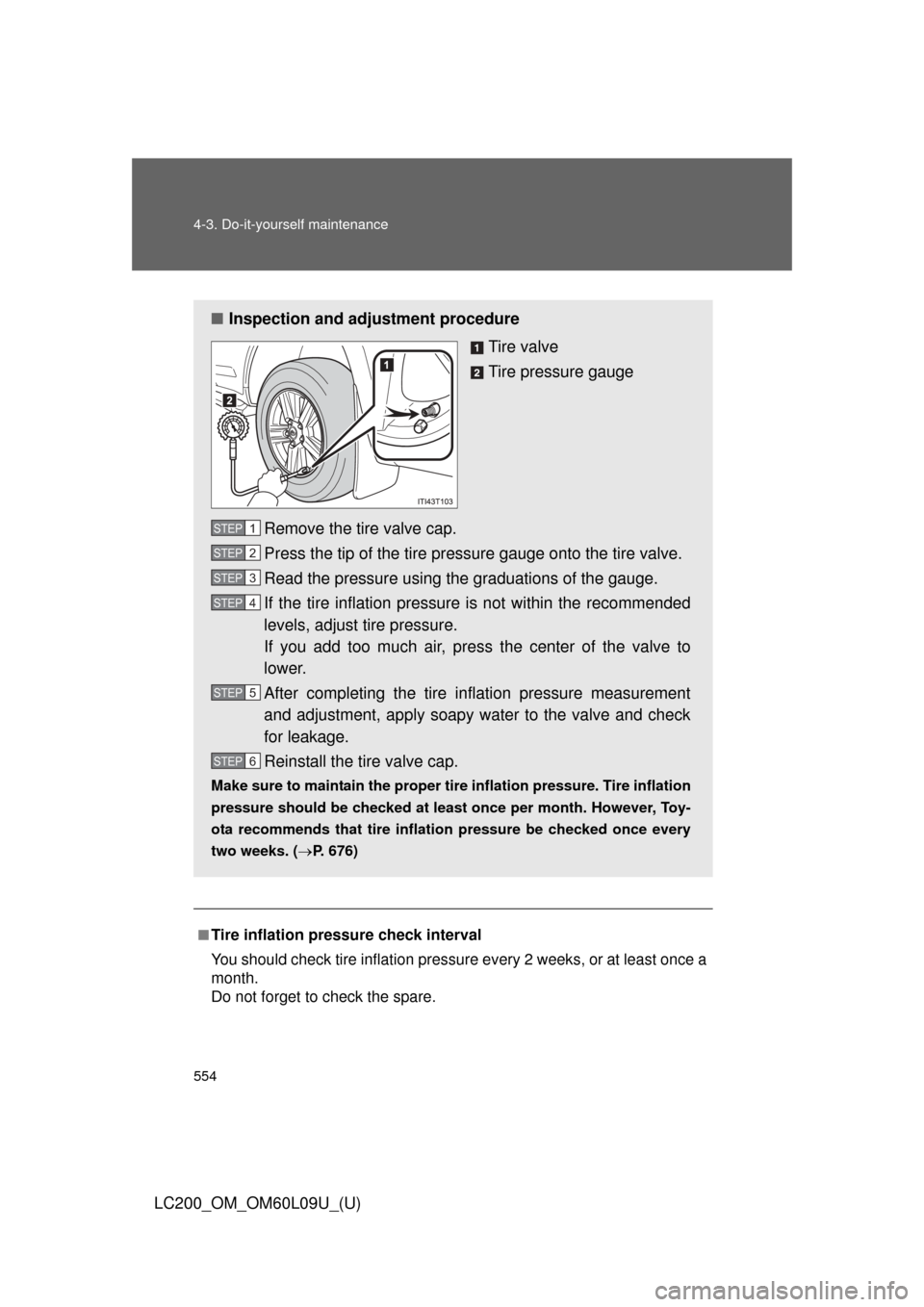 TOYOTA LAND CRUISER 2014 J200 Owners Manual 554 4-3. Do-it-yourself maintenance
LC200_OM_OM60L09U_(U)
■Tire inflation pressure check interval
You should check tire inflation pressure every 2 weeks, or at least once a
month.
Do not forget to c TOYOTA LAND CRUISER 2014 J200 Owners Manual 554 4-3. Do-it-yourself maintenance
LC200_OM_OM60L09U_(U)
■Tire inflation pressure check interval
You should check tire inflation pressure every 2 weeks, or at least once a
month.
Do not forget to c