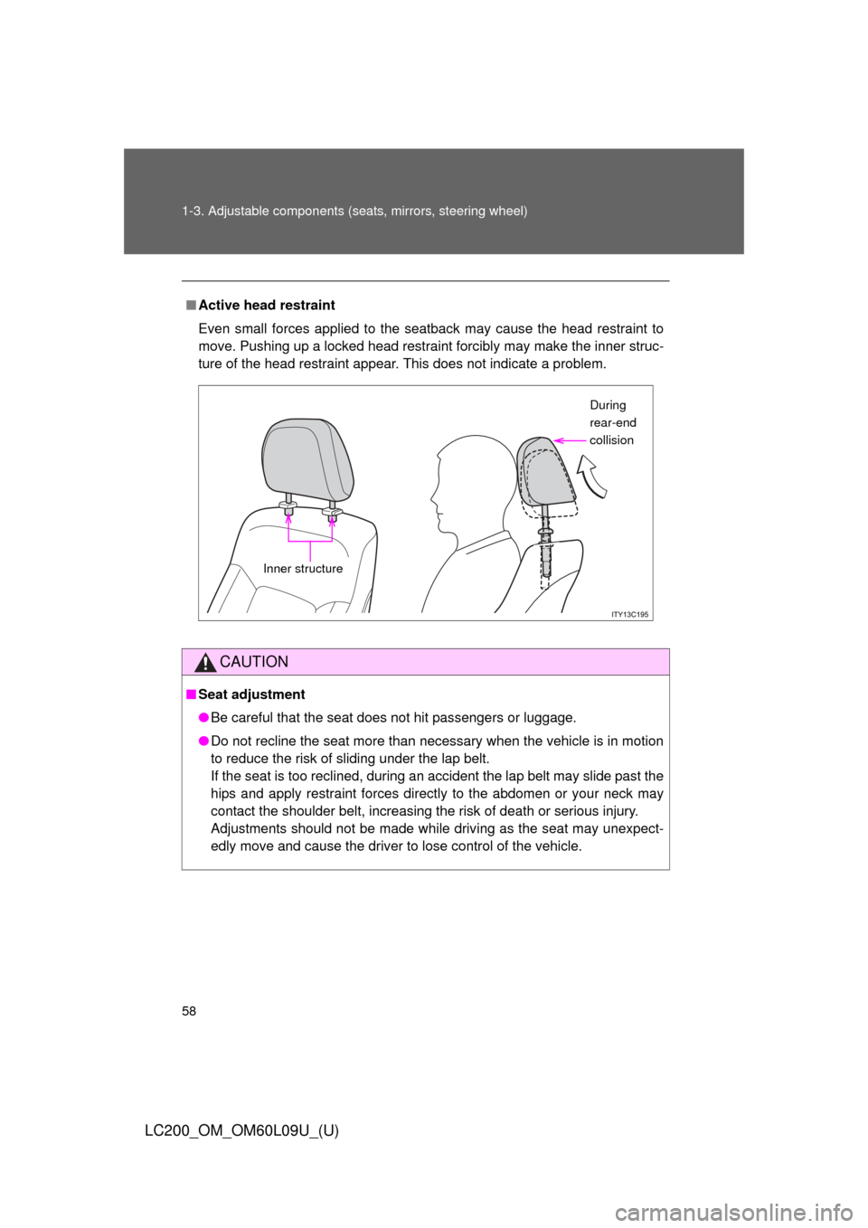 TOYOTA LAND CRUISER 2014 J200 Owners Manual 58 1-3. Adjustable components (seats, mirrors, steering wheel)
LC200_OM_OM60L09U_(U)
■Active head restraint
Even small forces applied to the seatback may cause the head restraint to
move. Pushing up