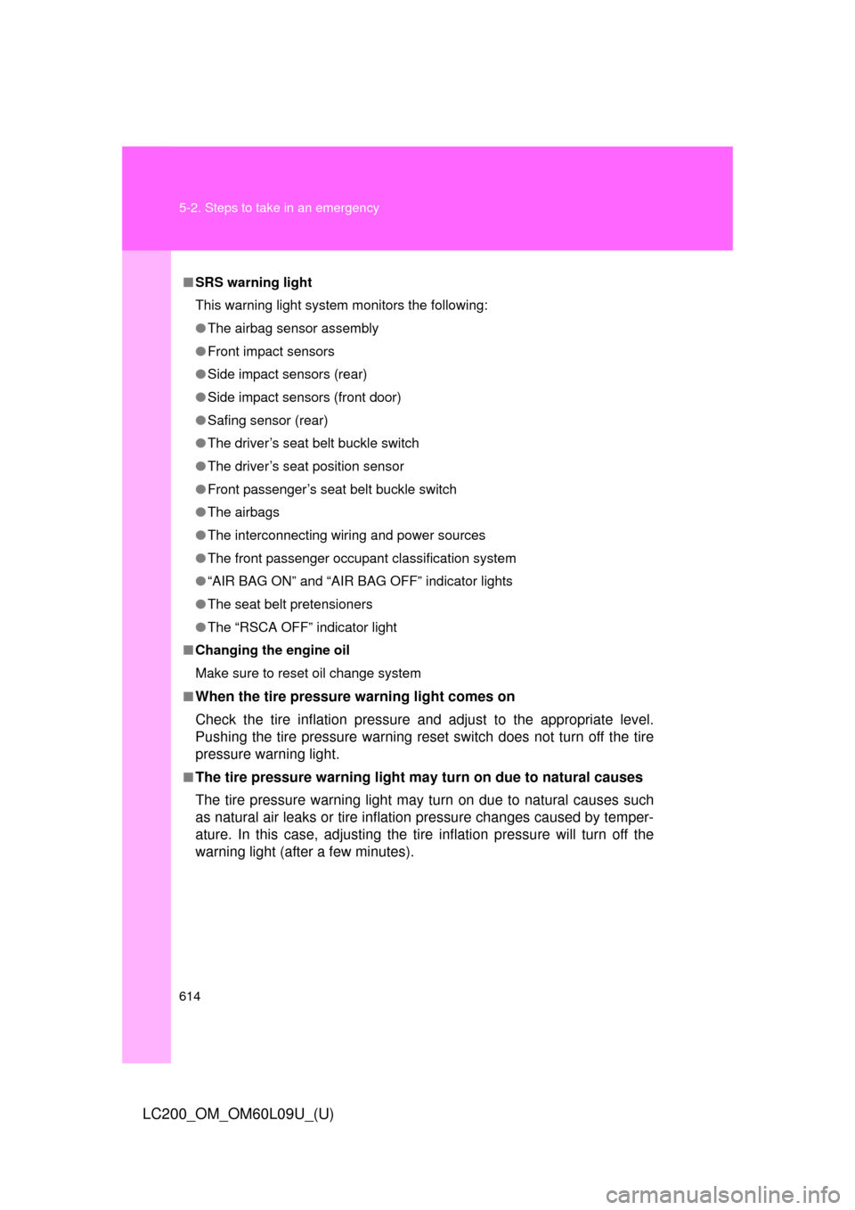 TOYOTA LAND CRUISER 2014 J200 Owners Manual 614 5-2. Steps to take in an emergency
LC200_OM_OM60L09U_(U)
■SRS warning light
This warning light system monitors the following:
●The airbag sensor assembly
● Front impact sensors
● Side impa