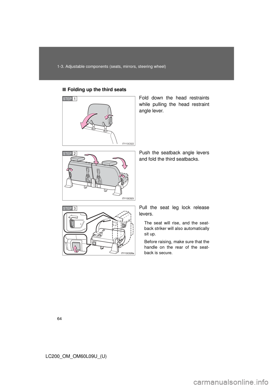TOYOTA LAND CRUISER 2014 J200 Repair Manual 64 1-3. Adjustable components (seats, mirrors, steering wheel)
LC200_OM_OM60L09U_(U)■
Folding up the third seats
Fold down the head restraints
while pulling the head restraint
angle lever.
Push the 