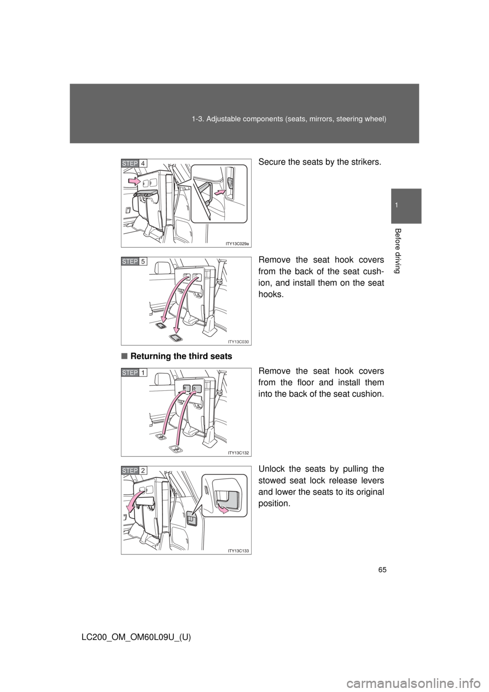 TOYOTA LAND CRUISER 2014 J200 Repair Manual 65
1-3. Adjustable components (s
eats, mirrors, steering wheel)
1
Before driving
LC200_OM_OM60L09U_(U) Secure the seats by the strikers.
Remove the seat hook covers
from the back of the seat cush-
ion