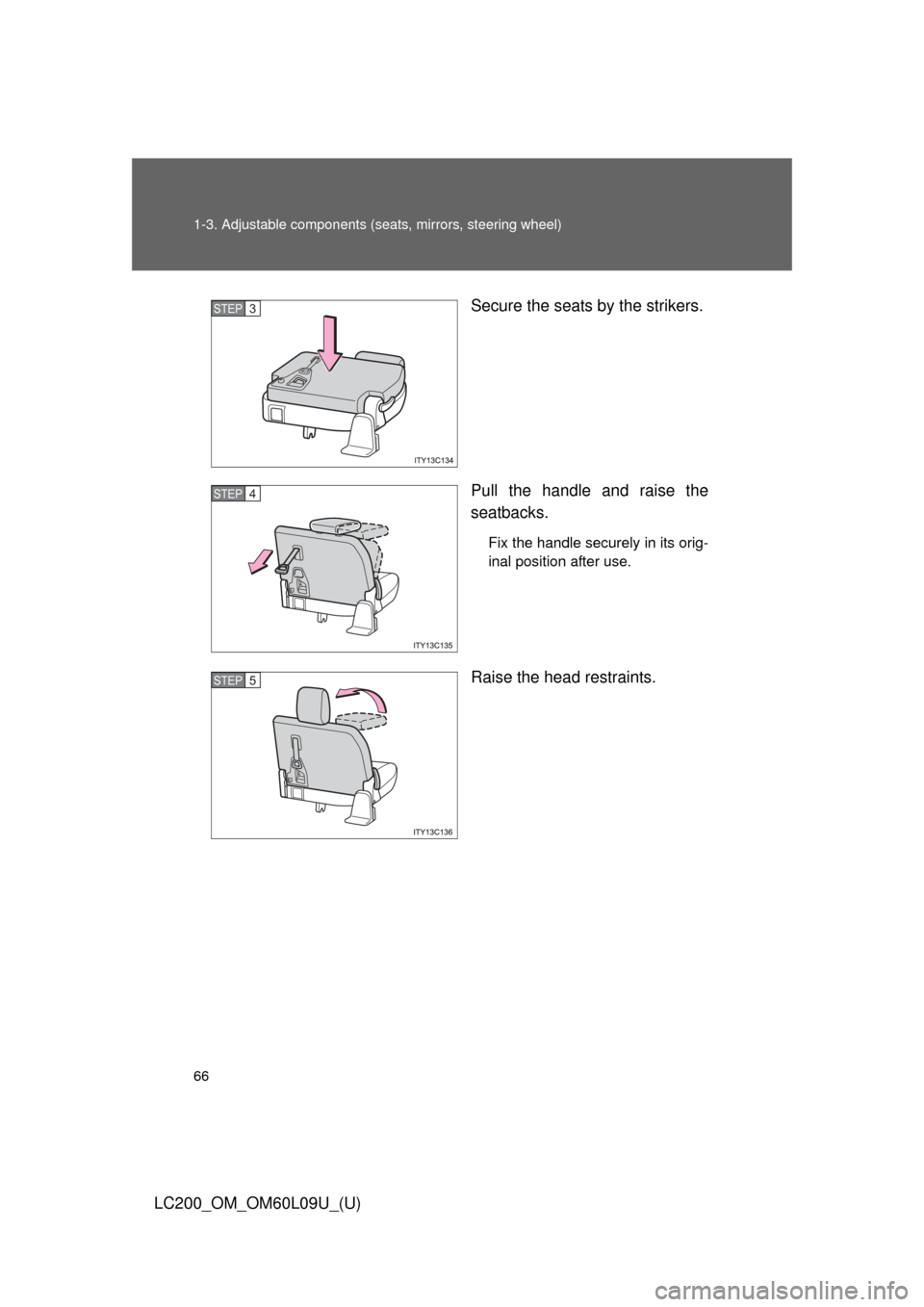 TOYOTA LAND CRUISER 2014 J200 Repair Manual 66 1-3. Adjustable components (seats, mirrors, steering wheel)
LC200_OM_OM60L09U_(U) Secure the seats by the strikers.
Pull the handle and raise the
seatbacks.
Fix the handle securely in its orig-
ina