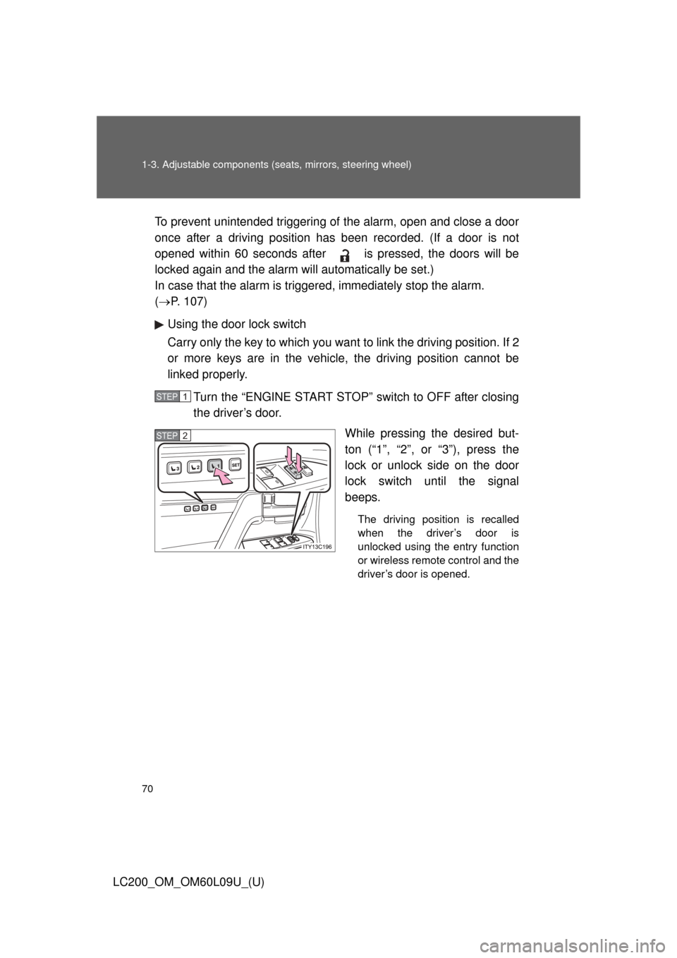 TOYOTA LAND CRUISER 2014 J200 Repair Manual 70 1-3. Adjustable components (seats, mirrors, steering wheel)
LC200_OM_OM60L09U_(U)To prevent unintended triggering of
 the alarm, open and close a door
once after a driving position has been recorde