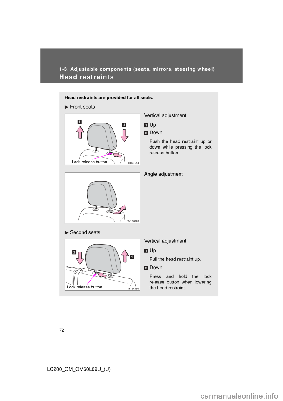 TOYOTA LAND CRUISER 2014 J200 Owners Manual 72
1-3. Adjustable components (seats, mirrors, steering wheel)
LC200_OM_OM60L09U_(U)
Head restraints
Head restraints are provided for all seats.
Front seatsVertical adjustment
Up
Down
Push the head re