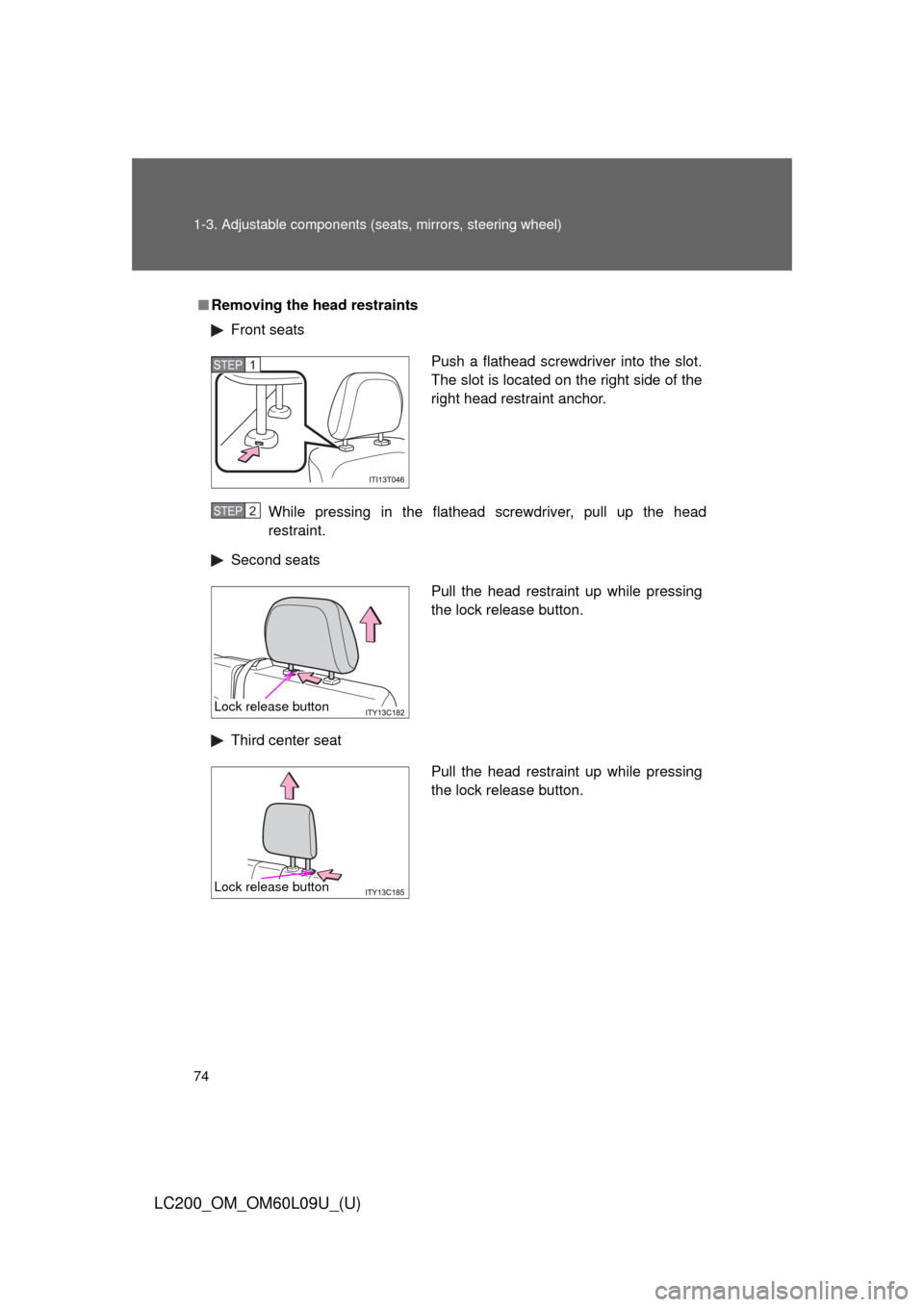 TOYOTA LAND CRUISER 2014 J200 Manual PDF 74 1-3. Adjustable components (seats, mirrors, steering wheel)
LC200_OM_OM60L09U_(U)
■Removing the head restraints
Front seats
While pressing in the flathead screwdriver, pull up the head
restraint.