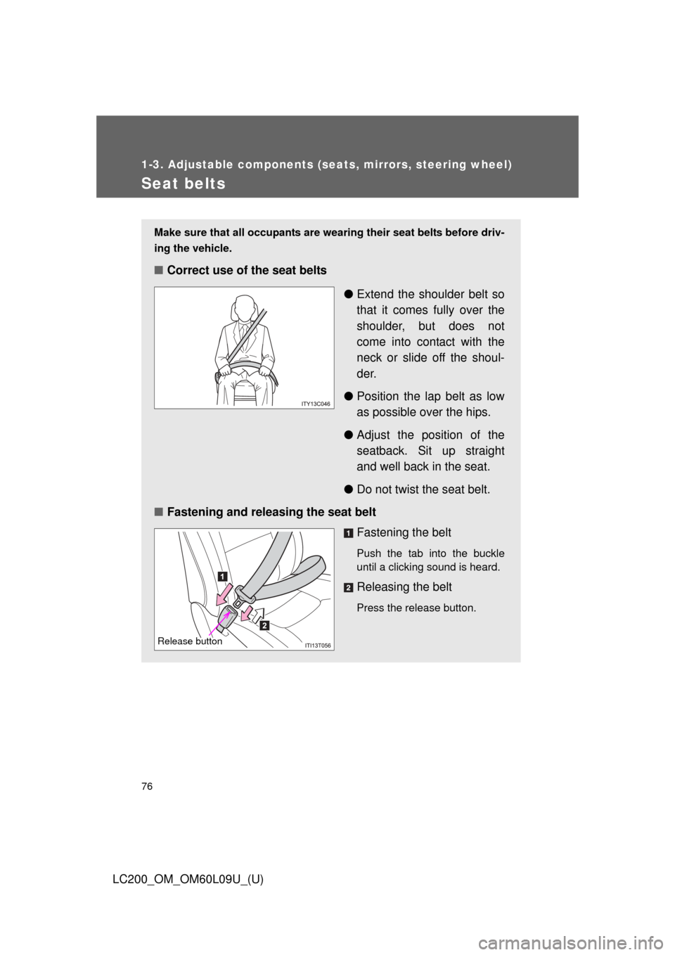 TOYOTA LAND CRUISER 2014 J200 Manual PDF 76
1-3. Adjustable components (seats, mirrors, steering wheel)
LC200_OM_OM60L09U_(U)
Seat belts
Make sure that all occupants are wearing their seat belts before driv-
ing the vehicle. 
■Correct use 