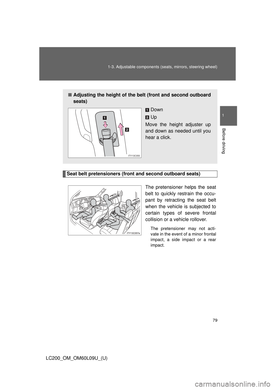 TOYOTA LAND CRUISER 2014 J200 Manual PDF 79
1-3. Adjustable components (s
eats, mirrors, steering wheel)
1
Before driving
LC200_OM_OM60L09U_(U)
Seat belt pretensioners (front and second outboard seats)
The pretensioner helps the seat
belt to