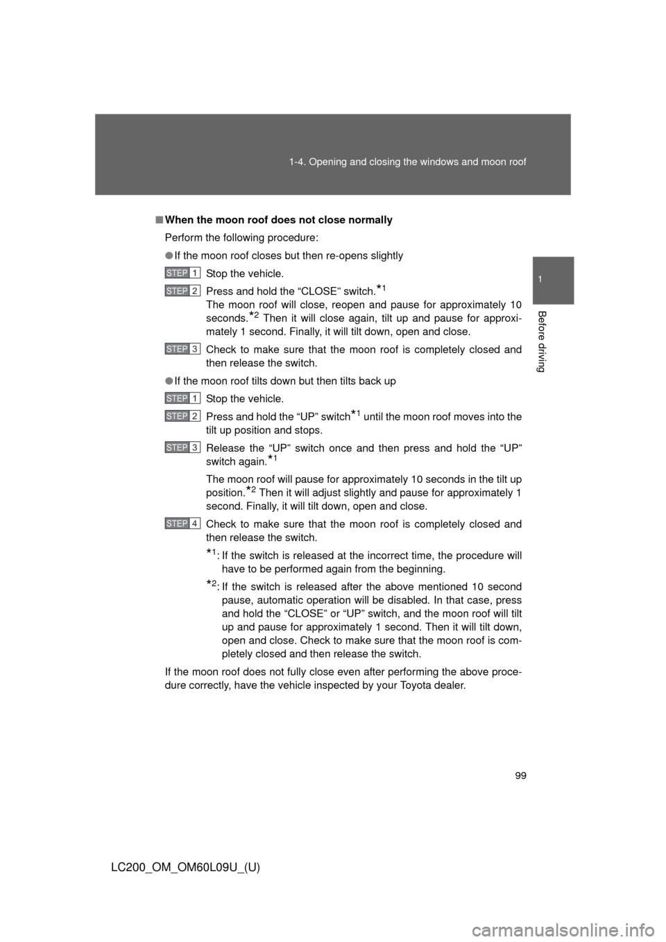 TOYOTA LAND CRUISER 2014 J200 Owners Manual 99
1-4. Opening and closing the windows and moon roof
1
Before driving
LC200_OM_OM60L09U_(U)
■
When the moon roof does not close normally
Perform the following procedure:
●If the moon roof closes 