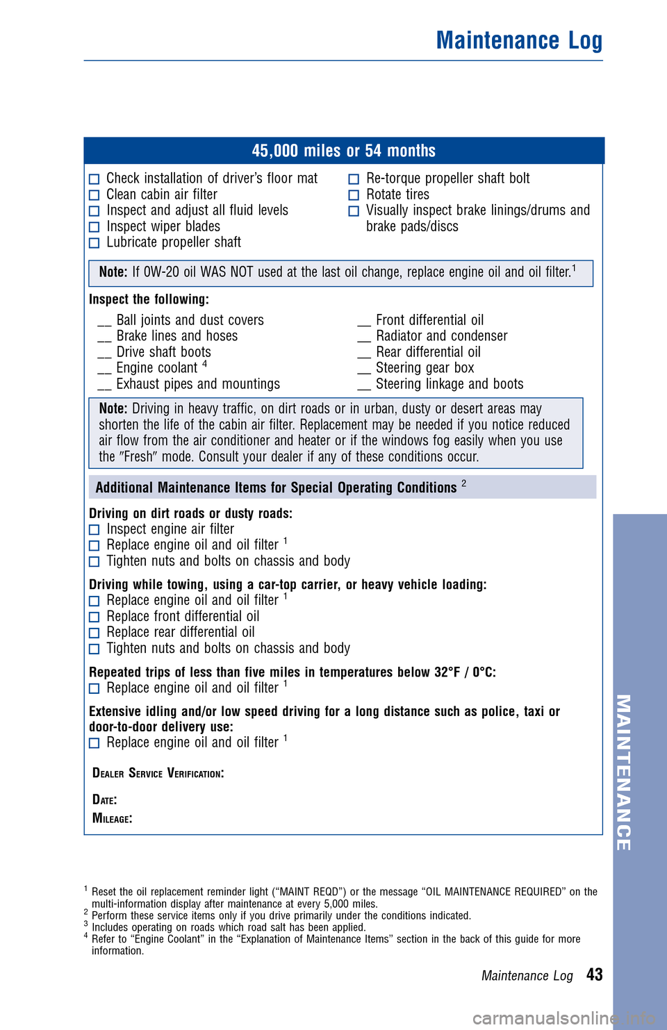 TOYOTA LAND CRUISER 2014 J200 Warranty And Maintenance Guide JOBNAME: 1491133-2014-lndWG-E PAGE: 43 SESS: 11 OUTPUT: Fri Jul 12 10:06:01 2013 
/tweddle/toyota/sched-maint/1491133-en-lnd/wg
45,000 miles or 54 months
Check installation of driver’s floor matClea