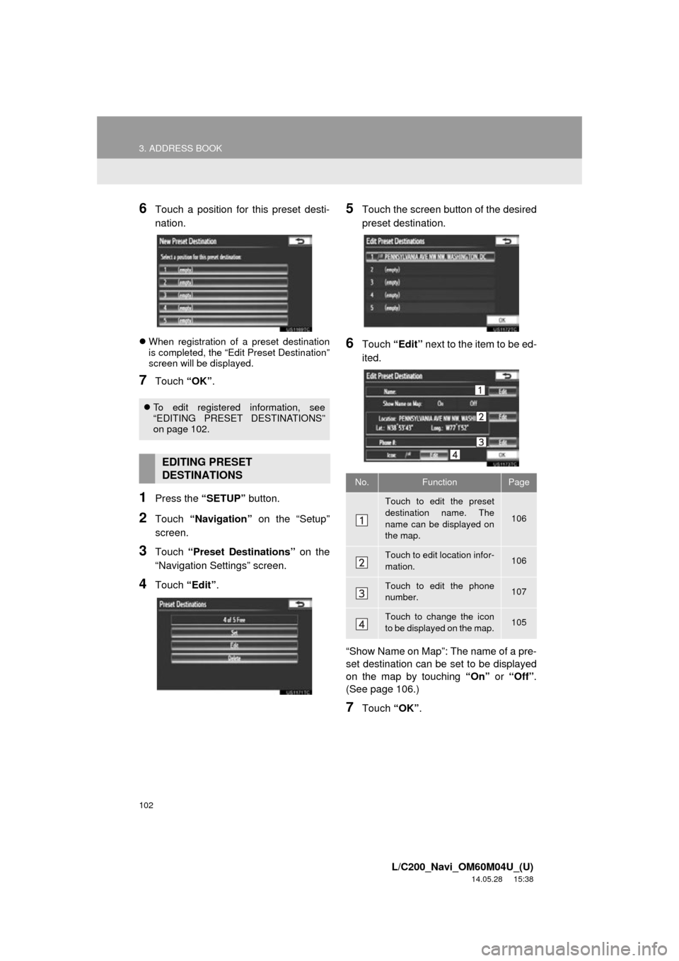 TOYOTA LAND CRUISER 2015 J200 Navigation Manual 102
3. ADDRESS BOOK
L/C200_Navi_OM60M04U_(U)
14.05.28 15:38
6Touch a position for this preset desti-
nation.
When registration of a preset destination
is completed, the “Edit Preset Destinati TOYOTA LAND CRUISER 2015 J200 Navigation Manual 102
3. ADDRESS BOOK
L/C200_Navi_OM60M04U_(U)
14.05.28 15:38
6Touch a position for this preset desti-
nation.
When registration of a preset destination
is completed, the “Edit Preset Destinati