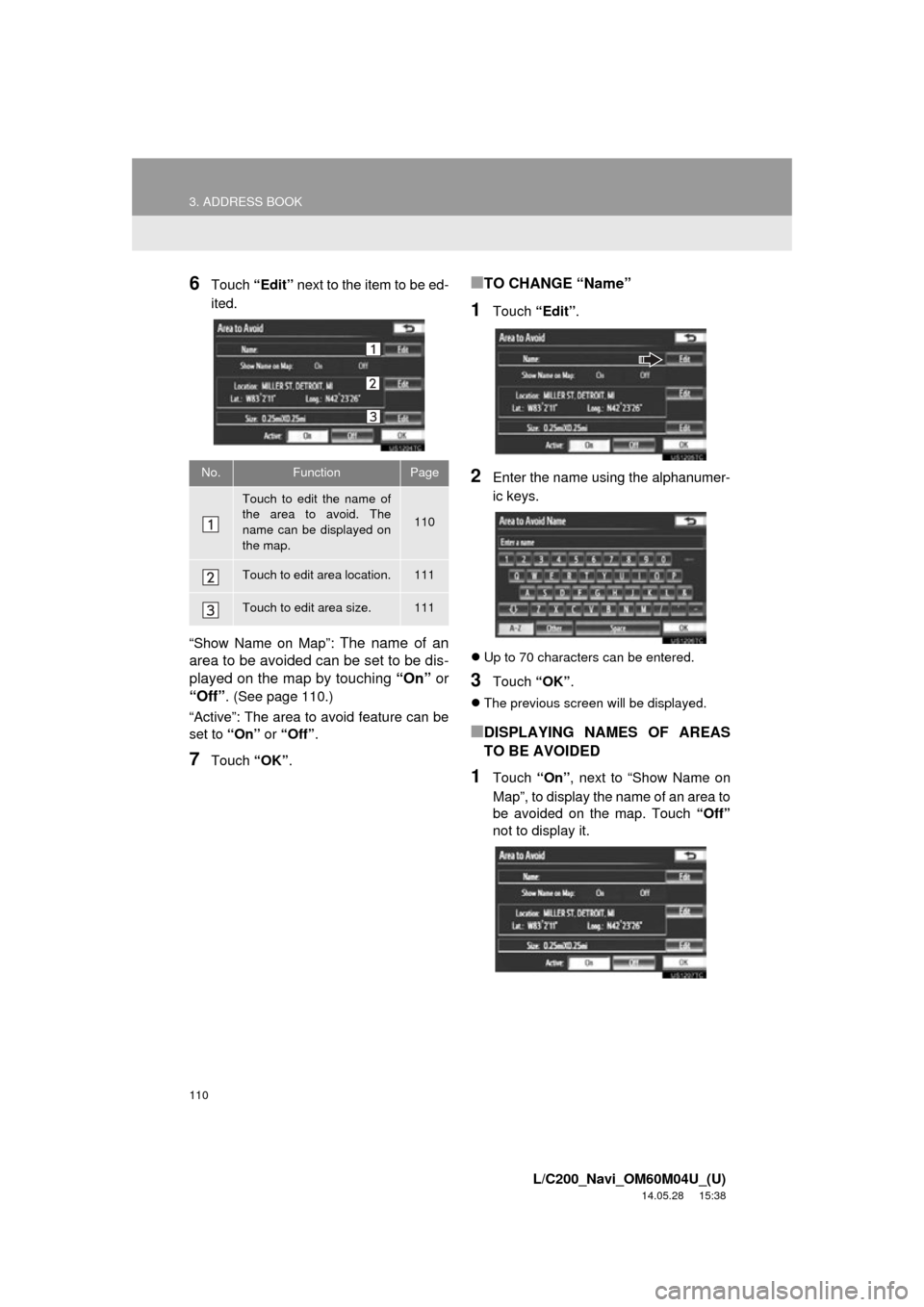 TOYOTA LAND CRUISER 2015 J200 Navigation Manual 110
3. ADDRESS BOOK
L/C200_Navi_OM60M04U_(U)
14.05.28 15:38
6Touch “Edit” next to the item to be ed-
ited.
“Show Name on Map”:
The name of an
area to be avoided can be set to be dis-
play TOYOTA LAND CRUISER 2015 J200 Navigation Manual 110
3. ADDRESS BOOK
L/C200_Navi_OM60M04U_(U)
14.05.28 15:38
6Touch “Edit” next to the item to be ed-
ited.
“Show Name on Map”:
The name of an
area to be avoided can be set to be dis-
play