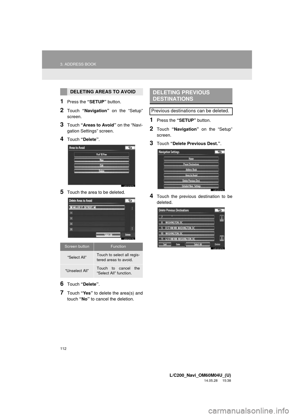 TOYOTA LAND CRUISER 2015 J200 Navigation Manual 112
3. ADDRESS BOOK
L/C200_Navi_OM60M04U_(U)
14.05.28     15:38
1Press the “SETUP” button.
2Touch “Navigation”  on the “Setup”
screen.
3Touch “Areas to Avoid”  on the “Navi-
gation S