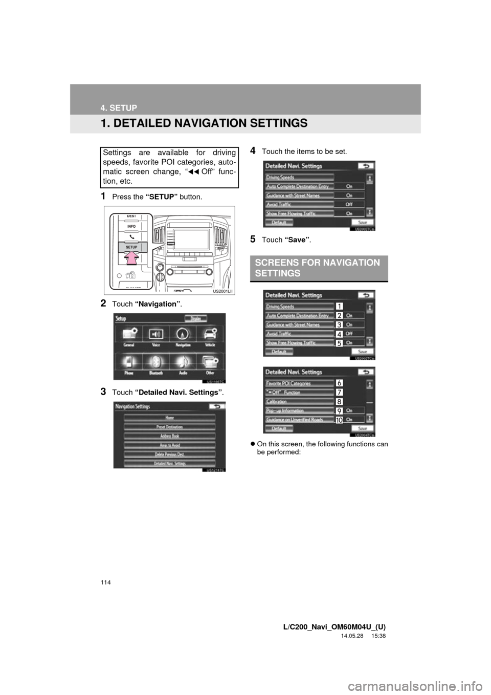 TOYOTA LAND CRUISER 2015 J200 Navigation Manual 114
L/C200_Navi_OM60M04U_(U)
14.05.28     15:38
4. SETUP
1. DETAILED NAVIGATION SETTINGS
1Press the “SETUP” button.
2Touch “Navigation” .
3Touch “Detailed Navi. Settings” .
4Touch the item