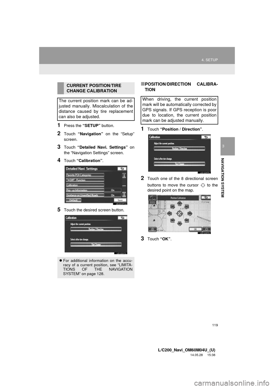 TOYOTA LAND CRUISER 2015 J200 Navigation Manual 119
4. SETUP
3
NAVIGATION SYSTEM
L/C200_Navi_OM60M04U_(U)
14.05.28     15:38
1Press the “SETUP” button.
2Touch “Navigation”  on the “Setup”
screen.
3Touch  “Detailed Navi. Settings”  o