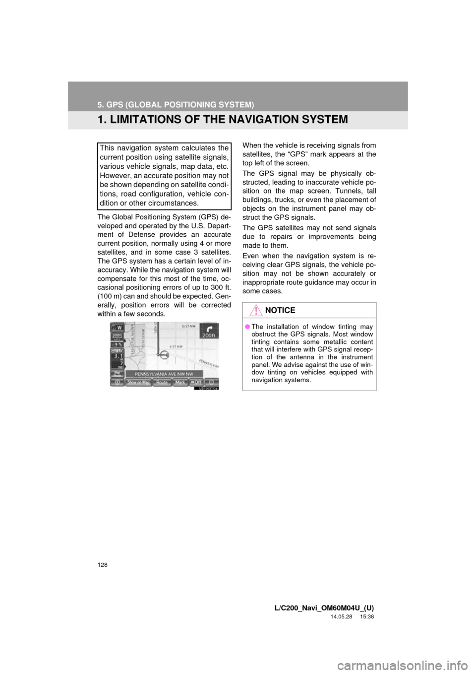 TOYOTA LAND CRUISER 2015 J200 Navigation Manual 128
L/C200_Navi_OM60M04U_(U)
14.05.28     15:38
5. GPS (GLOBAL POSITIONING SYSTEM)
1. LIMITATIONS OF THE NAVIGATION SYSTEM
The Global Positioning System (GPS) de-
veloped and operated by the U.S. Depa