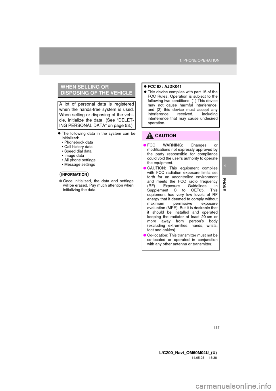 TOYOTA LAND CRUISER 2015 J200 Navigation Manual 137
1. PHONE OPERATION
4
PHONE
L/C200_Navi_OM60M04U_(U)
14.05.28 15:38
ďŹThe following data in the system can be
initialized:
⢠Phonebook data
⢠Call history data
⢠Speed dial data
⢠Imag TOYOTA LAND CRUISER 2015 J200 Navigation Manual 137
1. PHONE OPERATION
4
PHONE
L/C200_Navi_OM60M04U_(U)
14.05.28 15:38
ďŹThe following data in the system can be
initialized:
⢠Phonebook data
⢠Call history data
⢠Speed dial data
⢠Imag