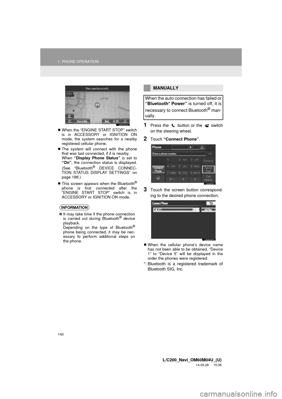 TOYOTA LAND CRUISER 2015 J200 Navigation Manual 140
1. PHONE OPERATION
L/C200_Navi_OM60M04U_(U)
14.05.28 15:38
When the “ENGINE START STOP” switch
is in ACCESSORY or IGNITION ON
mode, the system searches for a nearby
registered cellular TOYOTA LAND CRUISER 2015 J200 Navigation Manual 140
1. PHONE OPERATION
L/C200_Navi_OM60M04U_(U)
14.05.28 15:38
When the “ENGINE START STOP” switch
is in ACCESSORY or IGNITION ON
mode, the system searches for a nearby
registered cellular