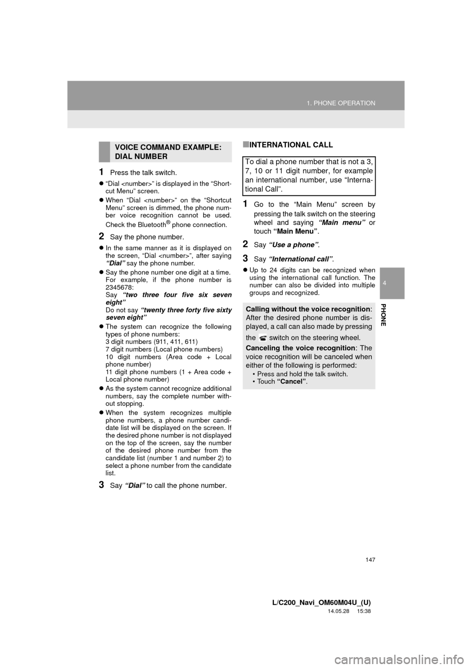 TOYOTA LAND CRUISER 2015 J200 Navigation Manual 147
1. PHONE OPERATION
4
PHONE
L/C200_Navi_OM60M04U_(U)
14.05.28 15:38
1Press the talk switch.
“Dial <number>” is displayed in the “Short-
cut Menu” screen.
When “Dial <number>” TOYOTA LAND CRUISER 2015 J200 Navigation Manual 147
1. PHONE OPERATION
4
PHONE
L/C200_Navi_OM60M04U_(U)
14.05.28 15:38
1Press the talk switch.
“Dial <number>” is displayed in the “Short-
cut Menu” screen.
When “Dial <number>”