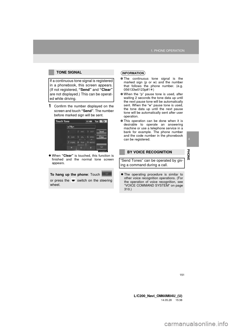 TOYOTA LAND CRUISER 2015 J200 Navigation Manual 151
1. PHONE OPERATION
4
PHONE
L/C200_Navi_OM60M04U_(U)
14.05.28 15:38
1Confirm the number displayed on the
screen and touch “Send”. The number
before marked sign will be sent.
When “Cl TOYOTA LAND CRUISER 2015 J200 Navigation Manual 151
1. PHONE OPERATION
4
PHONE
L/C200_Navi_OM60M04U_(U)
14.05.28 15:38
1Confirm the number displayed on the
screen and touch “Send”. The number
before marked sign will be sent.
When “Cl