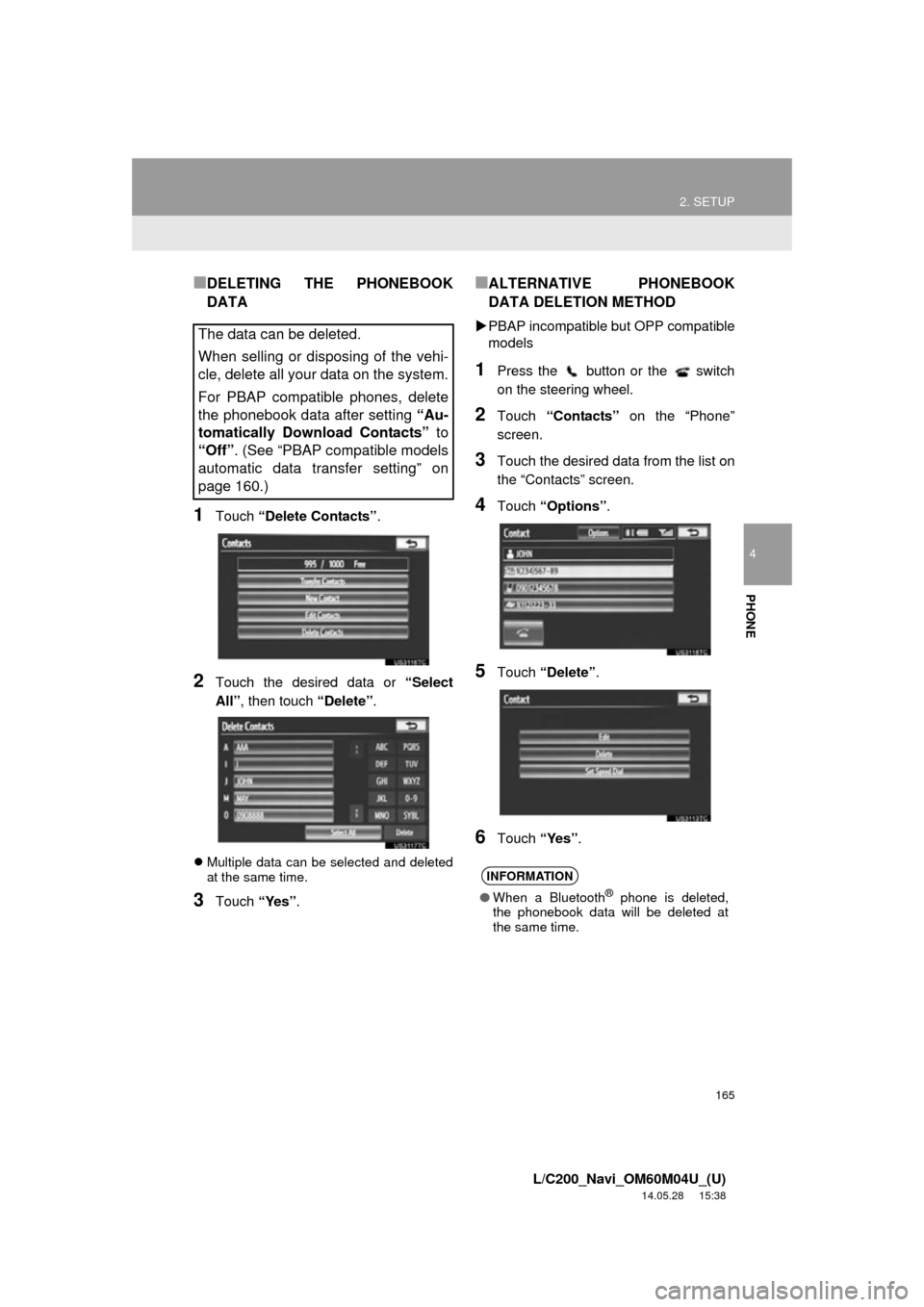 TOYOTA LAND CRUISER 2015 J200 Navigation Manual 165
2. SETUP
4
PHONE
L/C200_Navi_OM60M04U_(U)
14.05.28 15:38
■DELETING THE PHONEBOOK
DATA
1Touch “Delete Contacts” .
2Touch the desired data or “Select
All” , then touch “Delete”.
TOYOTA LAND CRUISER 2015 J200 Navigation Manual 165
2. SETUP
4
PHONE
L/C200_Navi_OM60M04U_(U)
14.05.28 15:38
■DELETING THE PHONEBOOK
DATA
1Touch “Delete Contacts” .
2Touch the desired data or “Select
All” , then touch “Delete”.