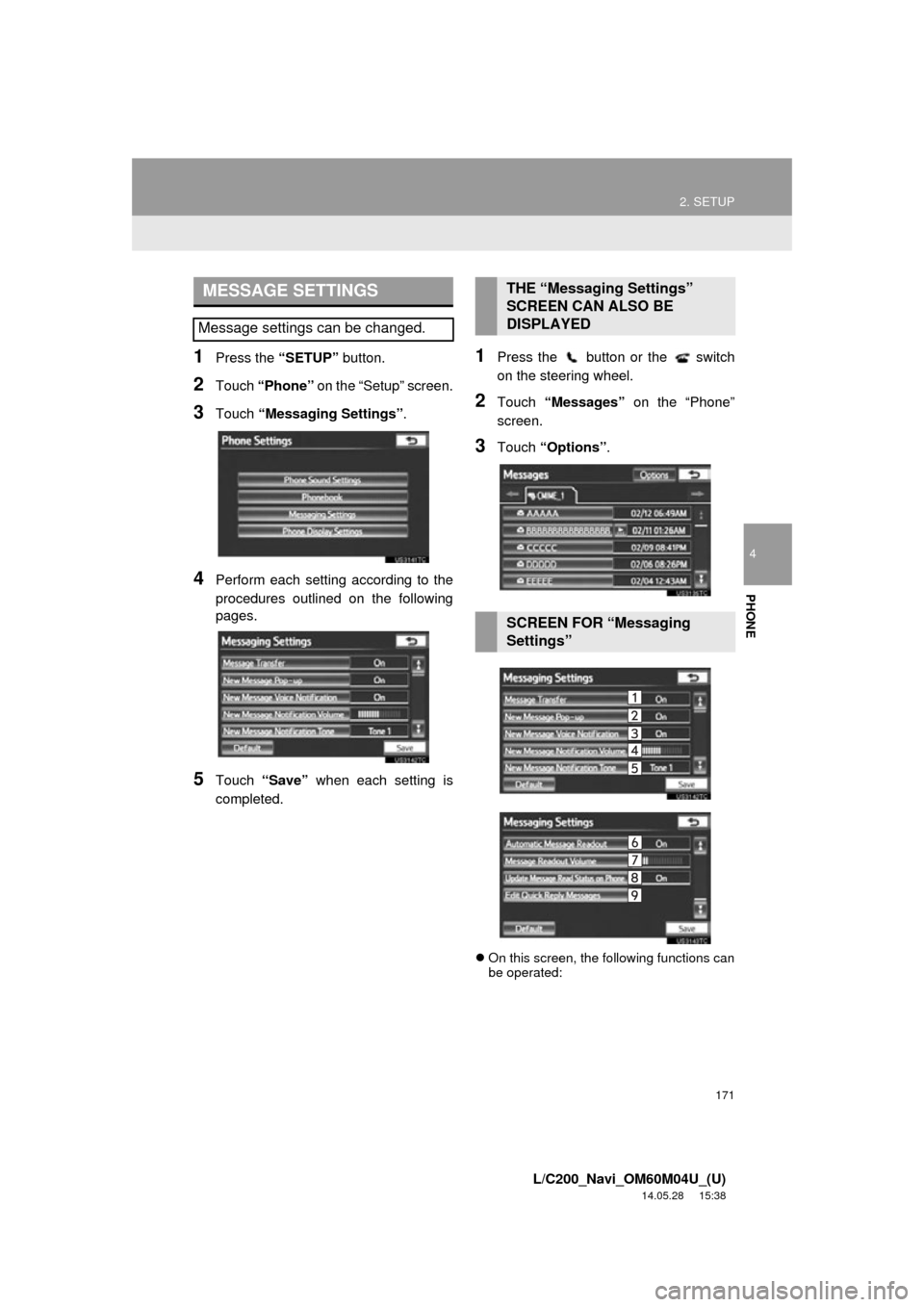 TOYOTA LAND CRUISER 2015 J200 Navigation Manual 171
2. SETUP
4
PHONE
L/C200_Navi_OM60M04U_(U)
14.05.28 15:38
1Press the “SETUP” button.
2Touch “Phone” on the “Setup” screen.
3Touch “Messaging Settings” .
4Perform each setting a TOYOTA LAND CRUISER 2015 J200 Navigation Manual 171
2. SETUP
4
PHONE
L/C200_Navi_OM60M04U_(U)
14.05.28 15:38
1Press the “SETUP” button.
2Touch “Phone” on the “Setup” screen.
3Touch “Messaging Settings” .
4Perform each setting a
