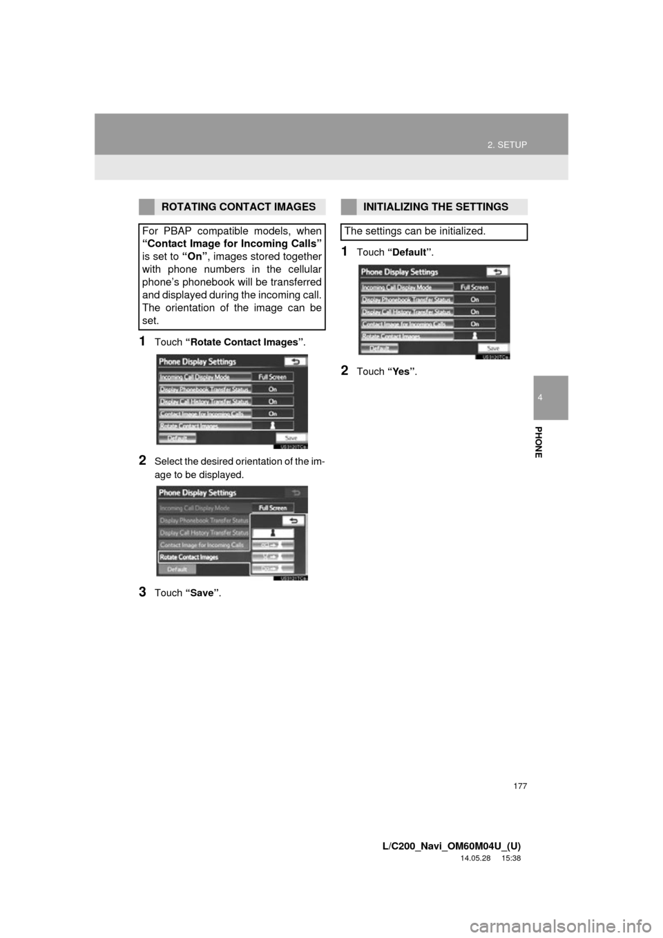 TOYOTA LAND CRUISER 2015 J200 Navigation Manual 177
2. SETUP
4
PHONE
L/C200_Navi_OM60M04U_(U)
14.05.28 15:38
1Touch “Rotate Contact Images” .
2Select the desired orientation of the im-
age to be displayed.
3Touch “Save” .
1Touch “Defa TOYOTA LAND CRUISER 2015 J200 Navigation Manual 177
2. SETUP
4
PHONE
L/C200_Navi_OM60M04U_(U)
14.05.28 15:38
1Touch “Rotate Contact Images” .
2Select the desired orientation of the im-
age to be displayed.
3Touch “Save” .
1Touch “Defa