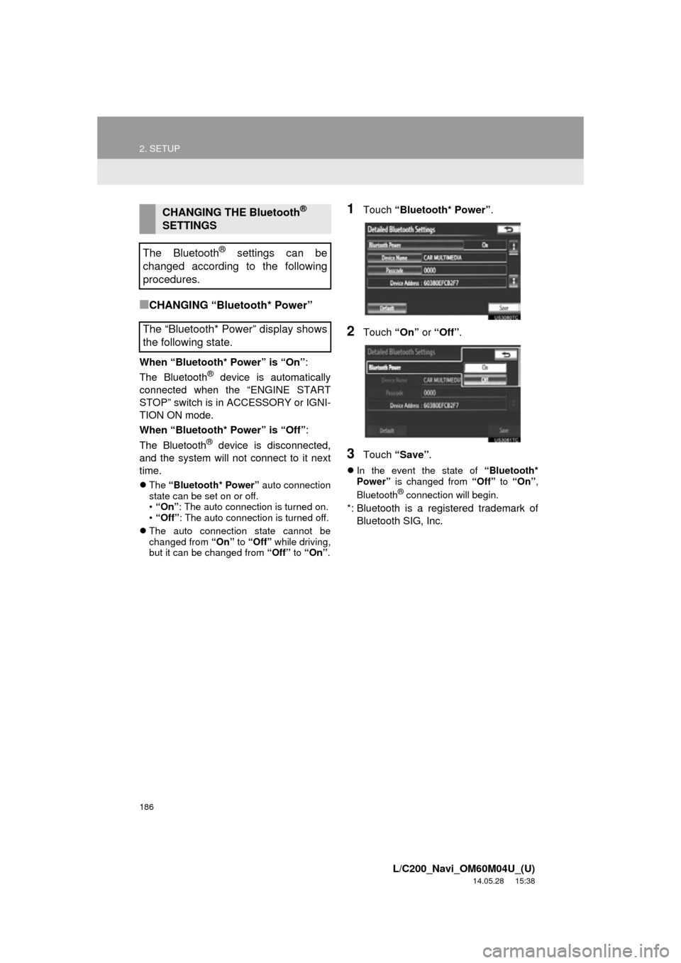 TOYOTA LAND CRUISER 2015 J200 Navigation Manual 186
2. SETUP
L/C200_Navi_OM60M04U_(U)
14.05.28 15:38
■CHANGING “Bluetooth* Power”
When “Bluetooth* Power” is “On”:
The Bluetooth® device is automatically
connected when the “ENGI TOYOTA LAND CRUISER 2015 J200 Navigation Manual 186
2. SETUP
L/C200_Navi_OM60M04U_(U)
14.05.28 15:38
■CHANGING “Bluetooth* Power”
When “Bluetooth* Power” is “On”:
The Bluetooth® device is automatically
connected when the “ENGI