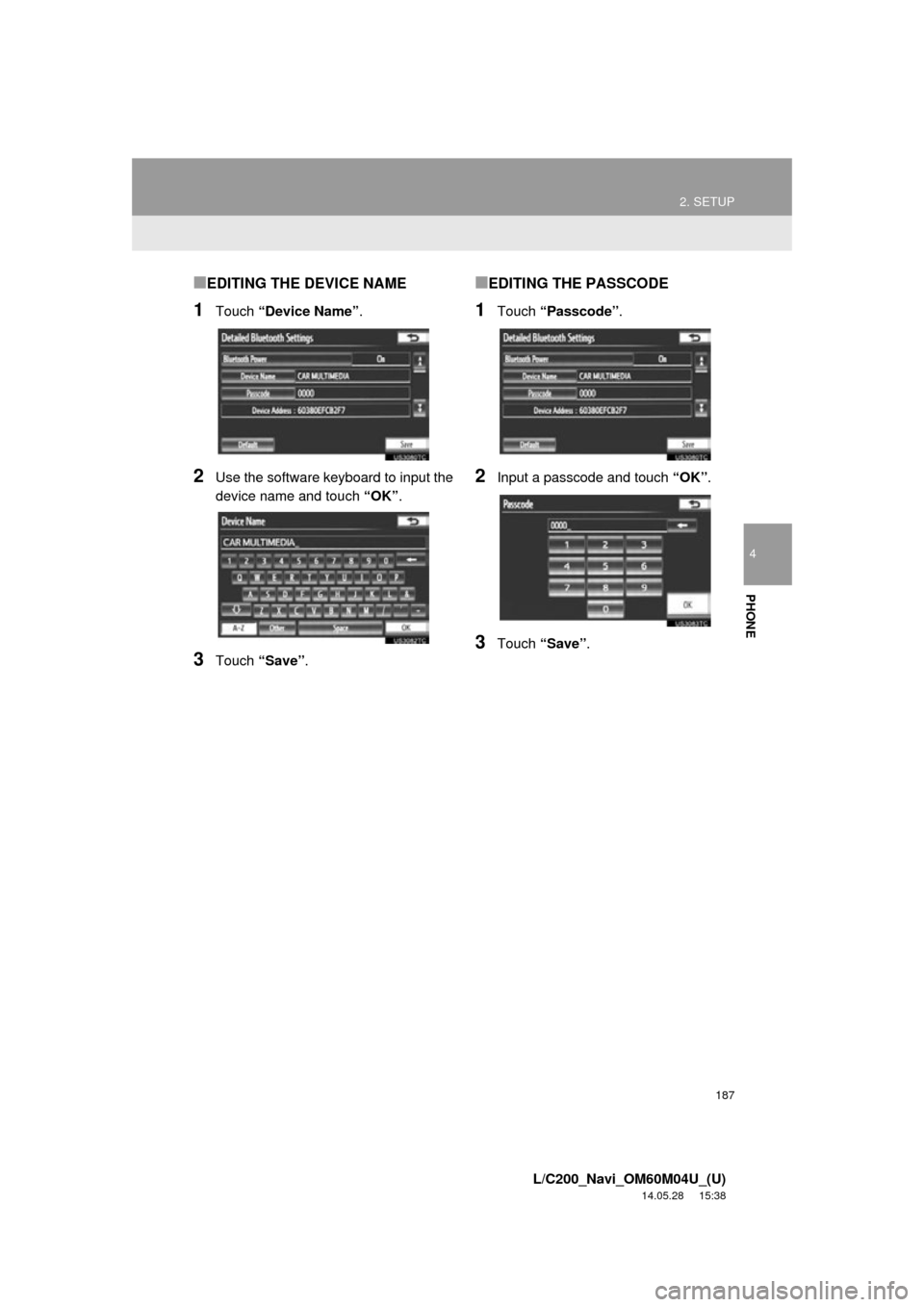 TOYOTA LAND CRUISER 2015 J200 Navigation Manual 187
2. SETUP
4
PHONE
L/C200_Navi_OM60M04U_(U)
14.05.28     15:38
■EDITING THE DEVICE NAME
1Touch “Device Name” .
2Use the software keyboard to input the
device name and touch “OK” .
3Touch 