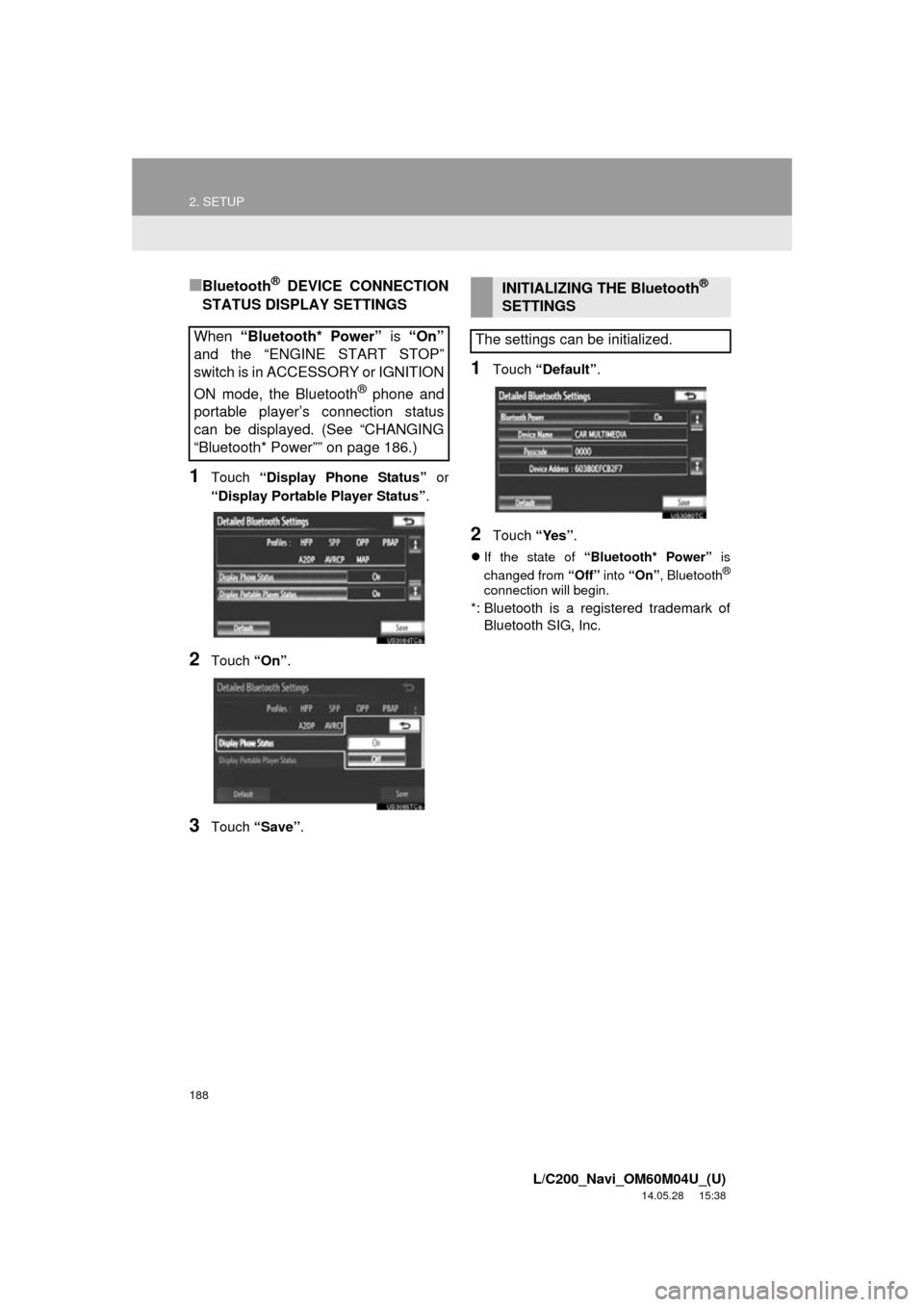 TOYOTA LAND CRUISER 2015 J200 Navigation Manual 188
2. SETUP
L/C200_Navi_OM60M04U_(U)
14.05.28 15:38
■Bluetooth® DEVICE CONNECTION
STATUS DISPLAY SETTINGS
1Touch “Display Phone Status” or
“Display Portable Player Status” .
2Touch TOYOTA LAND CRUISER 2015 J200 Navigation Manual 188
2. SETUP
L/C200_Navi_OM60M04U_(U)
14.05.28 15:38
■Bluetooth® DEVICE CONNECTION
STATUS DISPLAY SETTINGS
1Touch “Display Phone Status” or
“Display Portable Player Status” .
2Touch