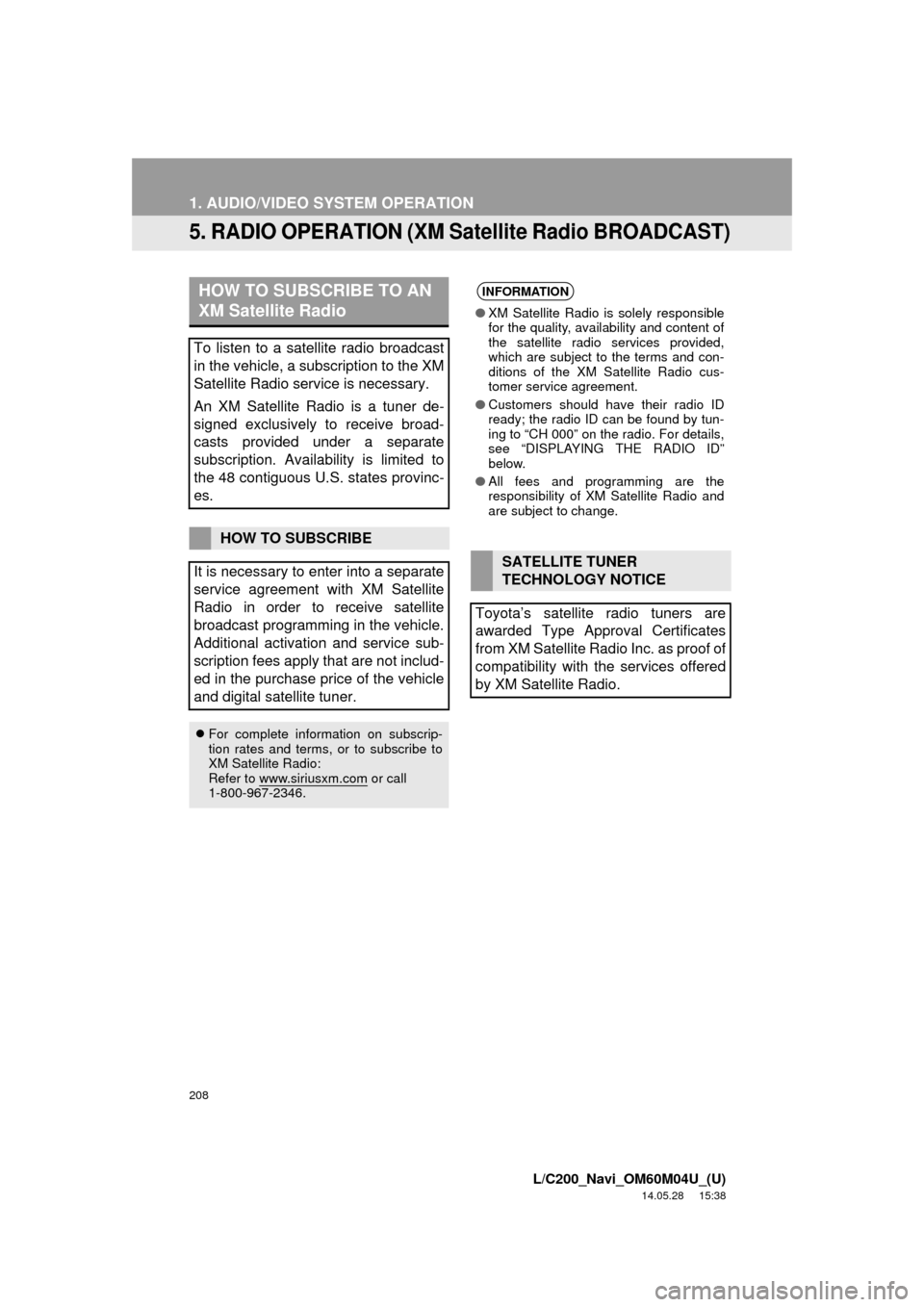 TOYOTA LAND CRUISER 2015 J200 Navigation Manual 208
1. AUDIO/VIDEO SYSTEM OPERATION
L/C200_Navi_OM60M04U_(U)
14.05.28 15:38
5. RADIO OPERATION (XM Satellite Radio BROADCAST)
HOW TO SUBSCRIBE TO AN
XM Satellite Radio
To listen to a satellite ra TOYOTA LAND CRUISER 2015 J200 Navigation Manual 208
1. AUDIO/VIDEO SYSTEM OPERATION
L/C200_Navi_OM60M04U_(U)
14.05.28 15:38
5. RADIO OPERATION (XM Satellite Radio BROADCAST)
HOW TO SUBSCRIBE TO AN
XM Satellite Radio
To listen to a satellite ra