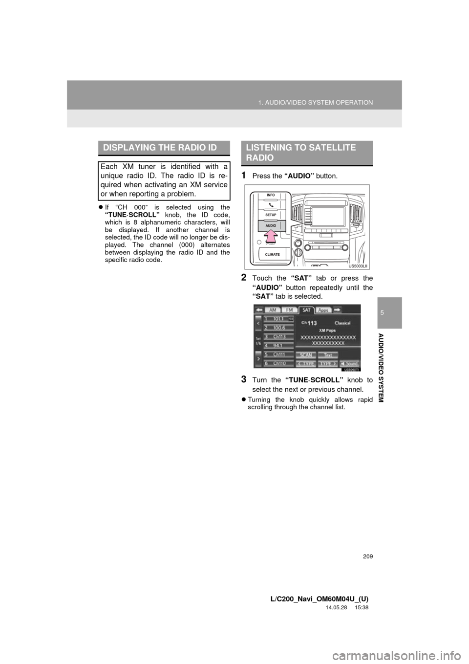 TOYOTA LAND CRUISER 2015 J200 Navigation Manual 209
1. AUDIO/VIDEO SYSTEM OPERATION
5
AUDIO/VIDEO SYSTEM
L/C200_Navi_OM60M04U_(U)
14.05.28 15:38
If “CH 000” is selected using the
“TUNE·SCROLL” knob, the ID code,
which is 8 alphanum TOYOTA LAND CRUISER 2015 J200 Navigation Manual 209
1. AUDIO/VIDEO SYSTEM OPERATION
5
AUDIO/VIDEO SYSTEM
L/C200_Navi_OM60M04U_(U)
14.05.28 15:38
If “CH 000” is selected using the
“TUNE·SCROLL” knob, the ID code,
which is 8 alphanum