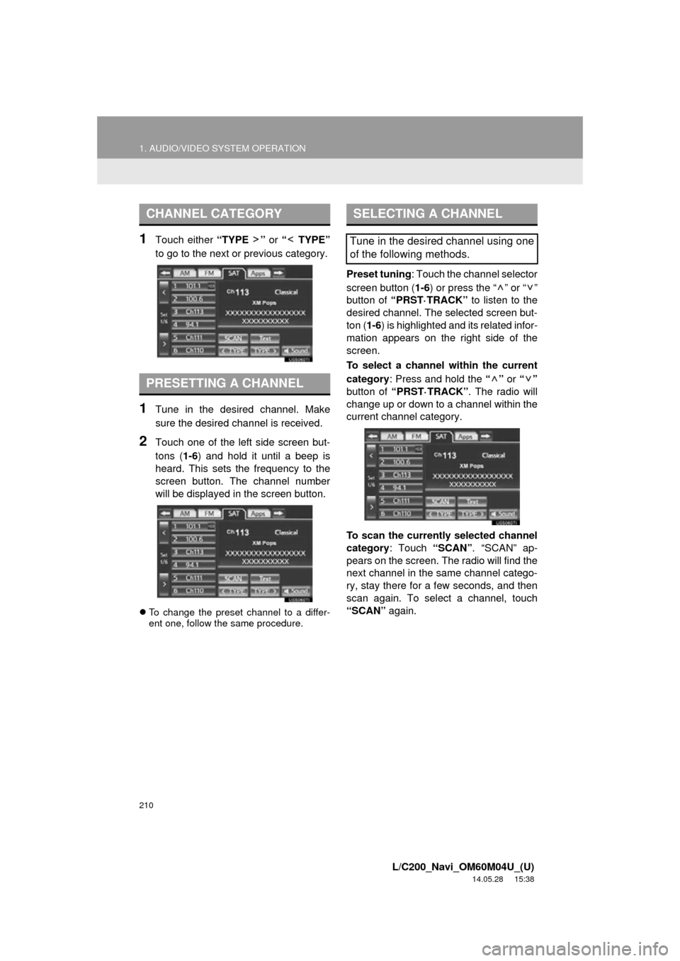 TOYOTA LAND CRUISER 2015 J200 Navigation Manual 210
1. AUDIO/VIDEO SYSTEM OPERATION
L/C200_Navi_OM60M04U_(U)
14.05.28 15:38
1Touch either “TYPE ” or “ TYPE”
to go to the next or previous category.
1Tune in the desired channel. Make
sur TOYOTA LAND CRUISER 2015 J200 Navigation Manual 210
1. AUDIO/VIDEO SYSTEM OPERATION
L/C200_Navi_OM60M04U_(U)
14.05.28 15:38
1Touch either “TYPE ” or “ TYPE”
to go to the next or previous category.
1Tune in the desired channel. Make
sur